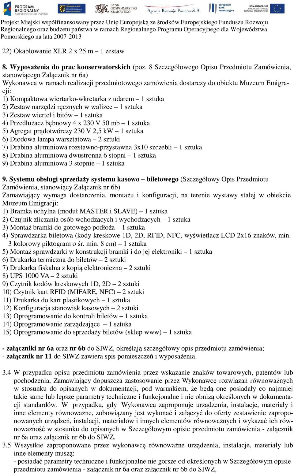 wiertarko-wkrętarka z udarem 1 sztuka 2) Zestaw narzędzi ręcznych w walizce 1 sztuka 3) Zestaw wierteł i bitów 1 sztuka 4) Przedłużacz bębnowy 4 x 230 V 50 mb 1 sztuka 5) Agregat prądotwórczy 230 V