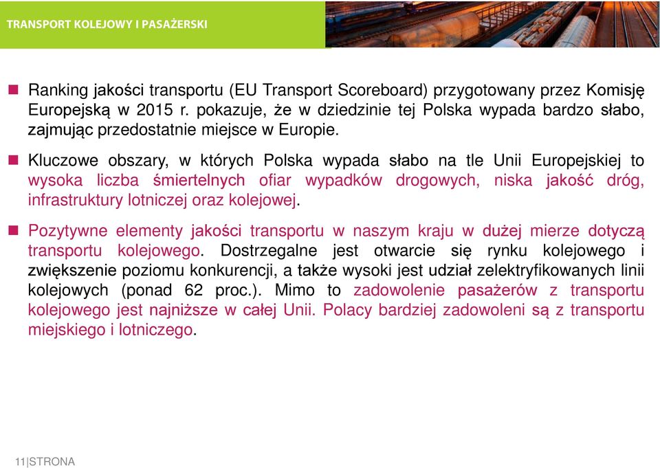 Kluczowe obszary, w których Polska wypada słabo na tle Unii Europejskiej to wysoka liczba śmiertelnych ofiar wypadków drogowych, niska jakość dróg, infrastruktury lotniczej oraz kolejowej.