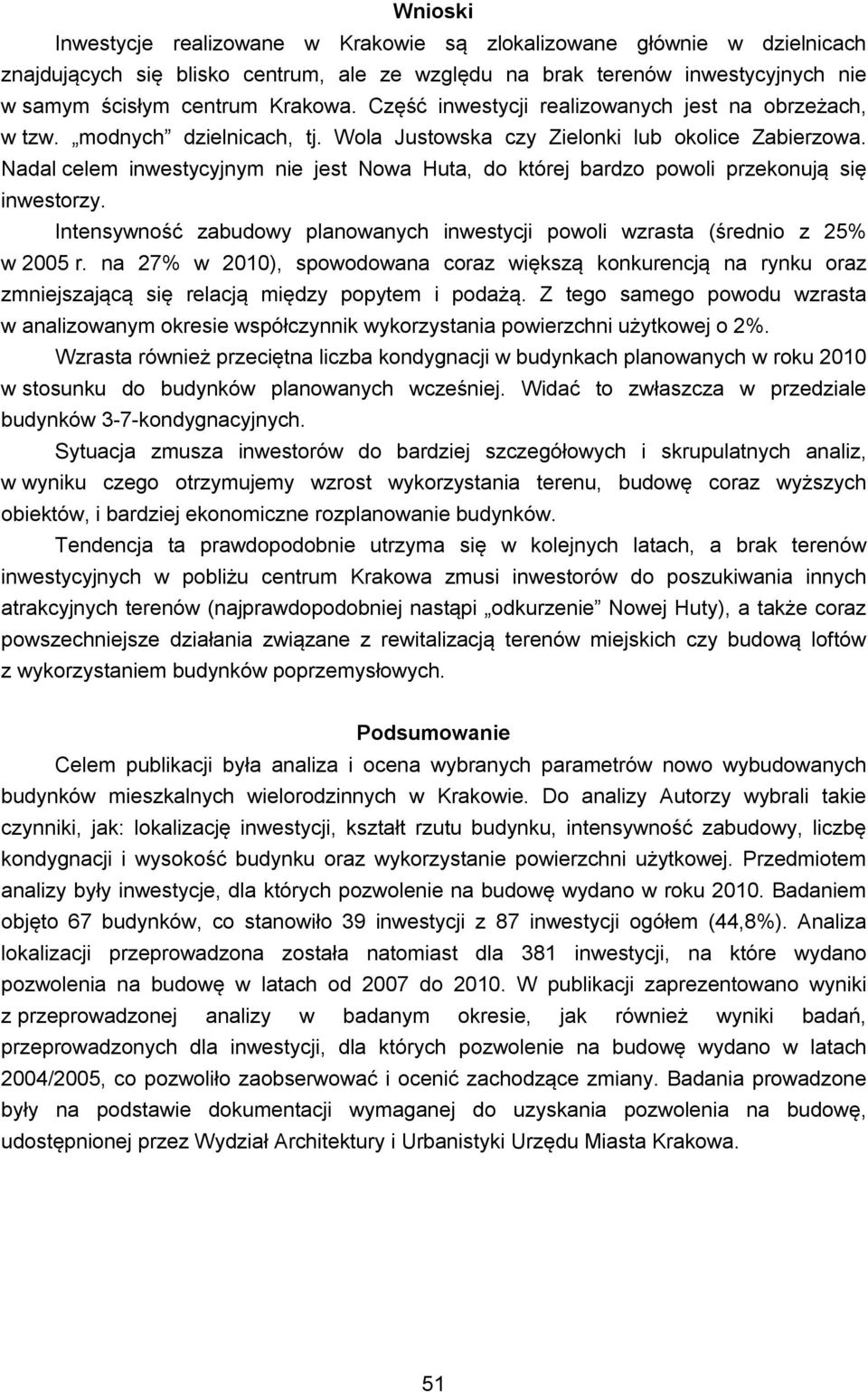 Nadal celem inwestycyjnym nie jest Nowa Huta, do której bardzo powoli przekonują się inwestorzy. Intensywność zabudowy planowanych inwestycji powoli wzrasta (średnio z 25% w 2005 r.