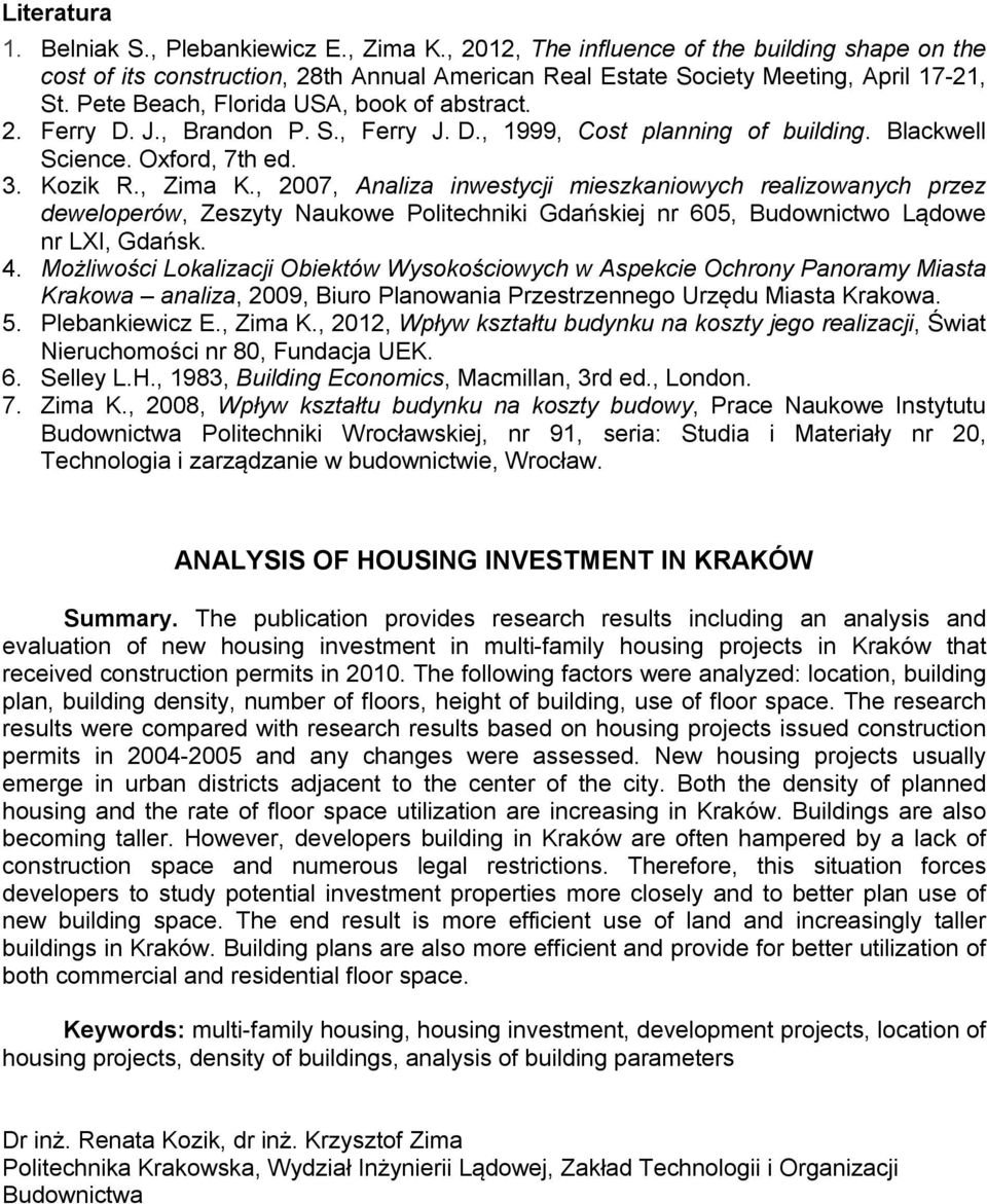 , 2007, Analiza inwestycji mieszkaniowych realizowanych przez deweloperów, Zeszyty Naukowe Politechniki Gdańskiej nr 605, Budownictwo Lądowe nr LXI, Gdańsk. 4.