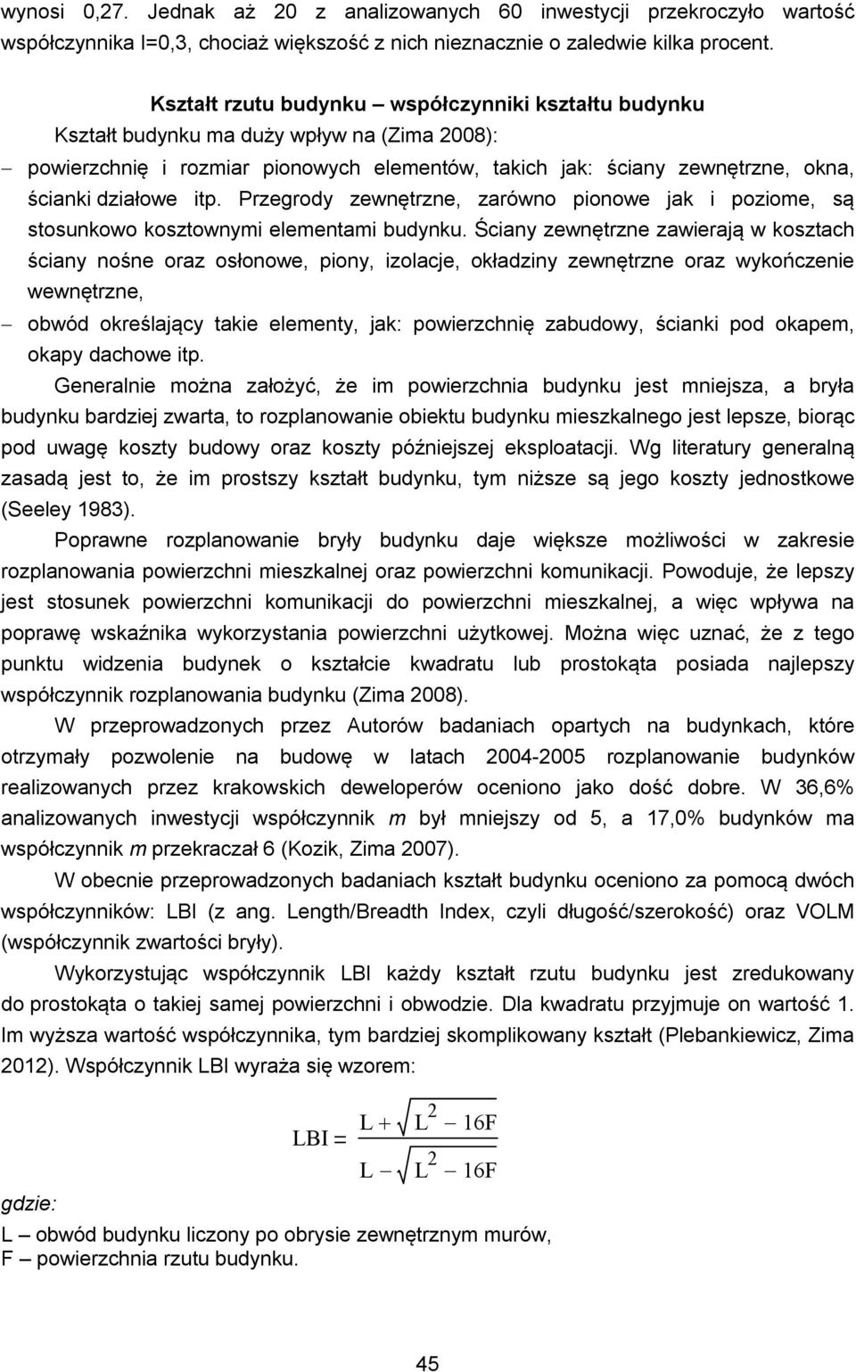 itp. Przegrody zewnętrzne, zarówno pionowe jak i poziome, są stosunkowo kosztownymi elementami budynku.