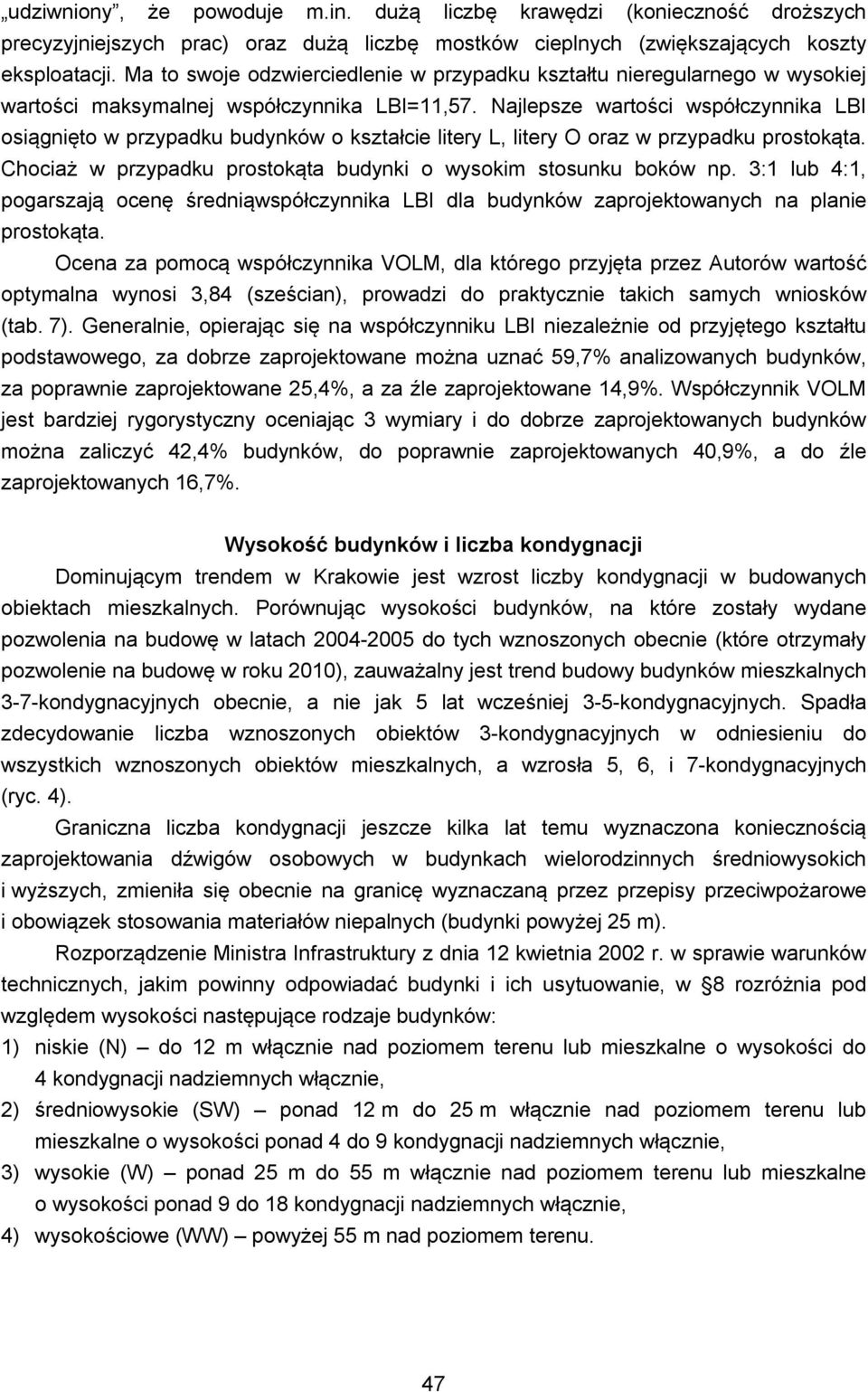 Najlepsze wartości współczynnika LBI osiągnięto w przypadku budynków o kształcie litery L, litery O oraz w przypadku prostokąta. Chociaż w przypadku prostokąta budynki o wysokim stosunku boków np.