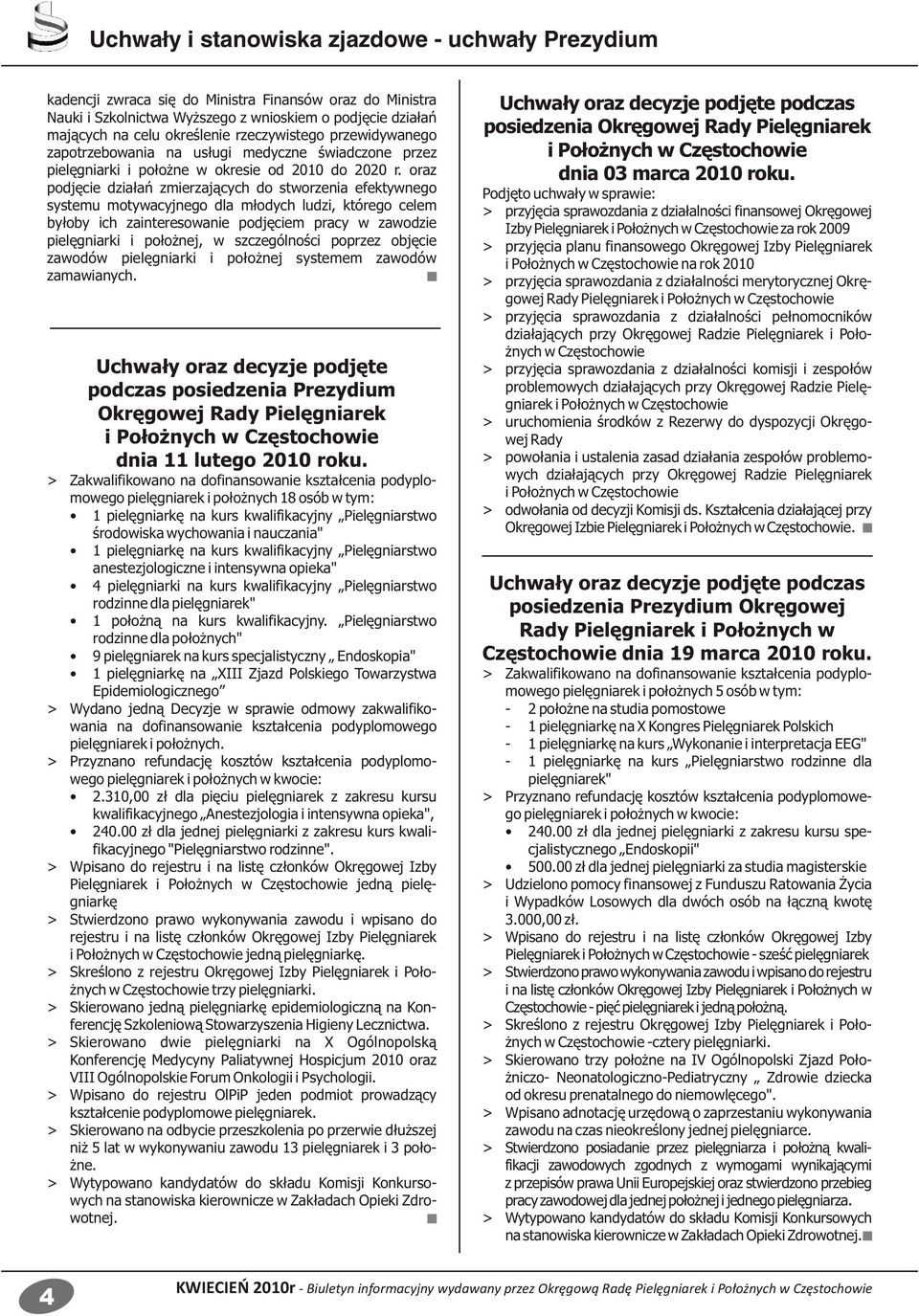 oraz podjęcie działań zmierzających do stworzenia efektywnego systemu motywacyjnego dla młodych ludzi, którego celem byłoby ich zainteresowanie podjęciem pracy w zawodzie pielęgniarki i położnej, w