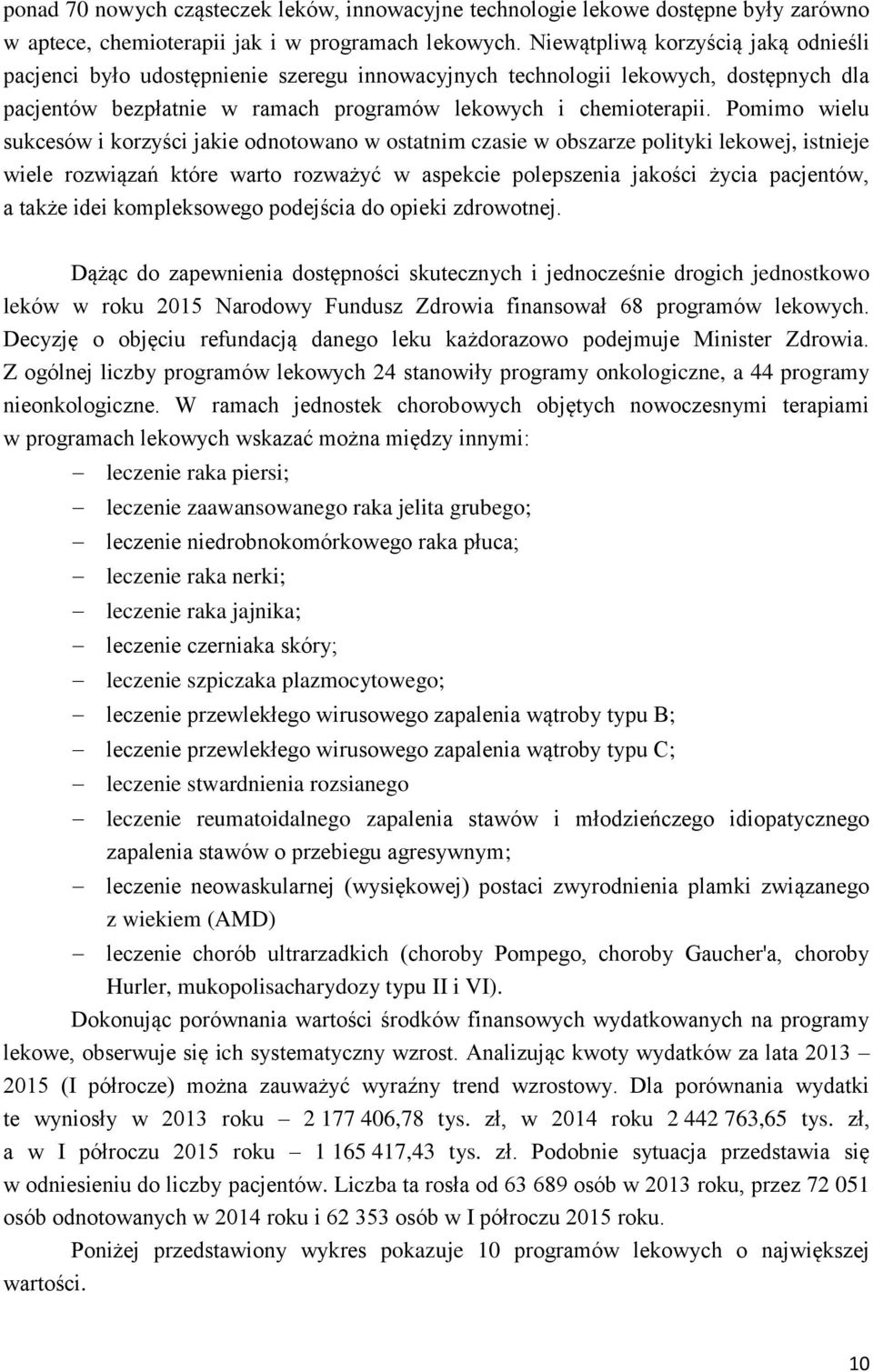 Pomimo wielu sukcesów i korzyści jakie odnotowano w ostatnim czasie w obszarze polityki lekowej, istnieje wiele rozwiązań które warto rozważyć w aspekcie polepszenia jakości życia pacjentów, a także