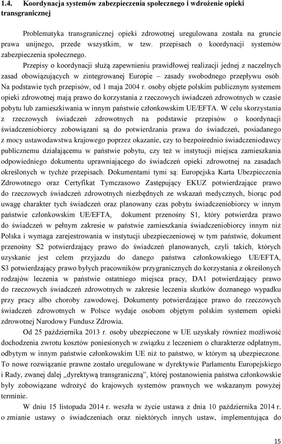 Przepisy o koordynacji służą zapewnieniu prawidłowej realizacji jednej z naczelnych zasad obowiązujących w zintegrowanej Europie zasady swobodnego przepływu osób.