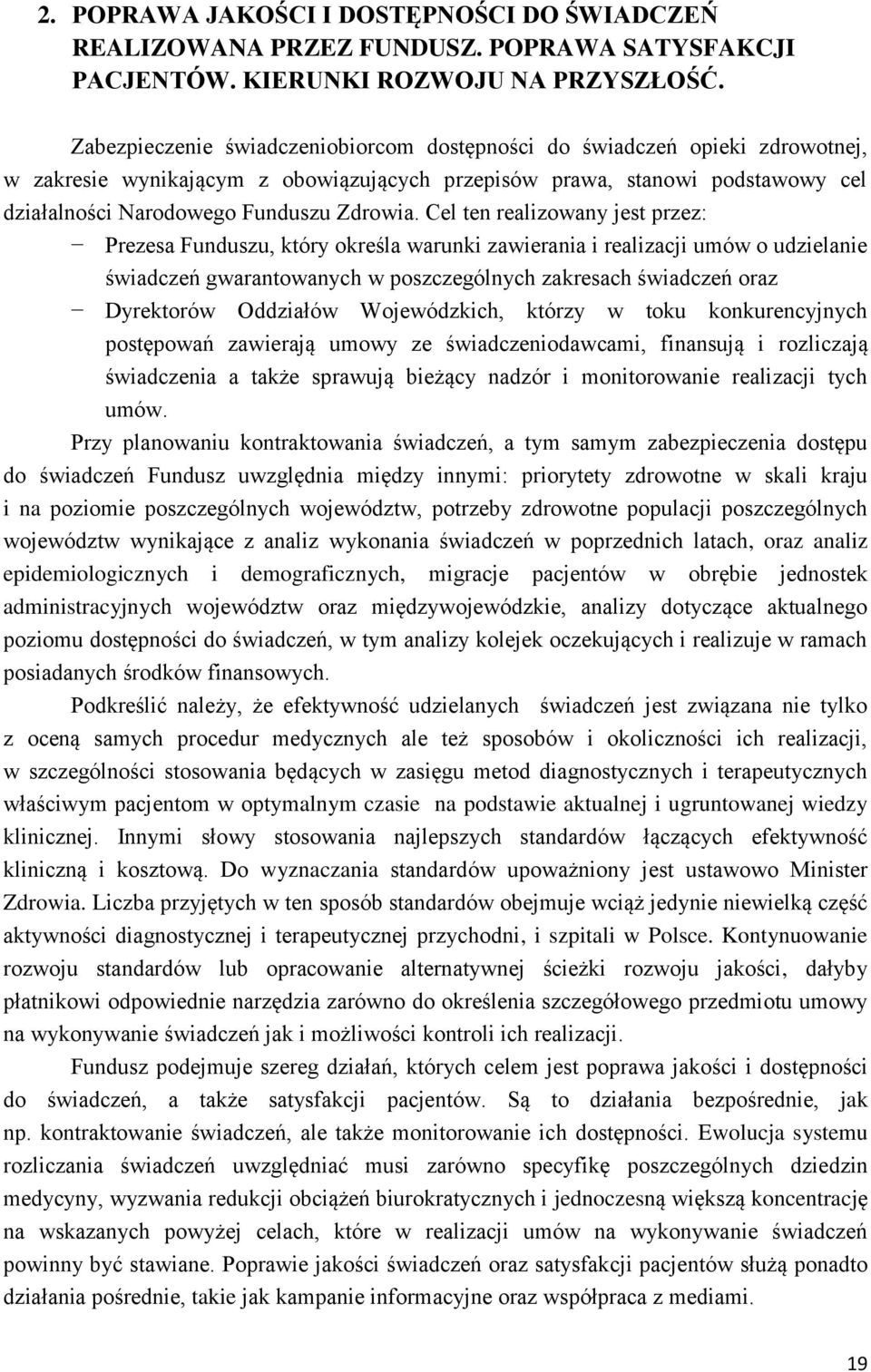 Cel ten realizowany jest przez: Prezesa Funduszu, który określa warunki zawierania i realizacji umów o udzielanie świadczeń gwarantowanych w poszczególnych zakresach świadczeń oraz Dyrektorów