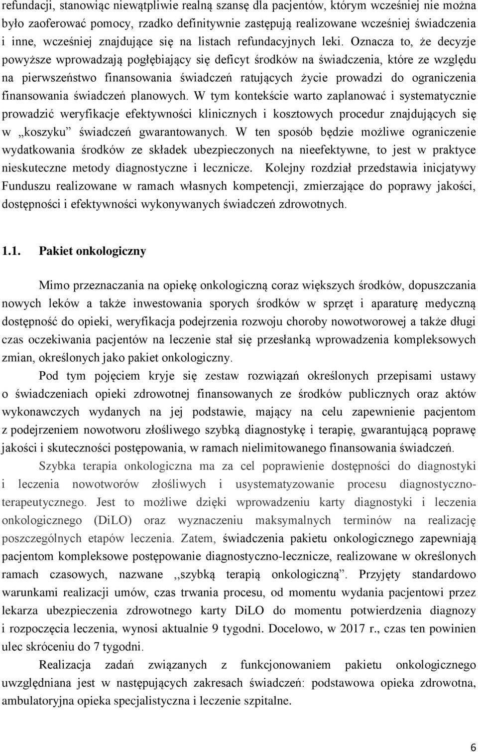 Oznacza to, że decyzje powyższe wprowadzają pogłębiający się deficyt środków na świadczenia, które ze względu na pierwszeństwo finansowania świadczeń ratujących życie prowadzi do ograniczenia