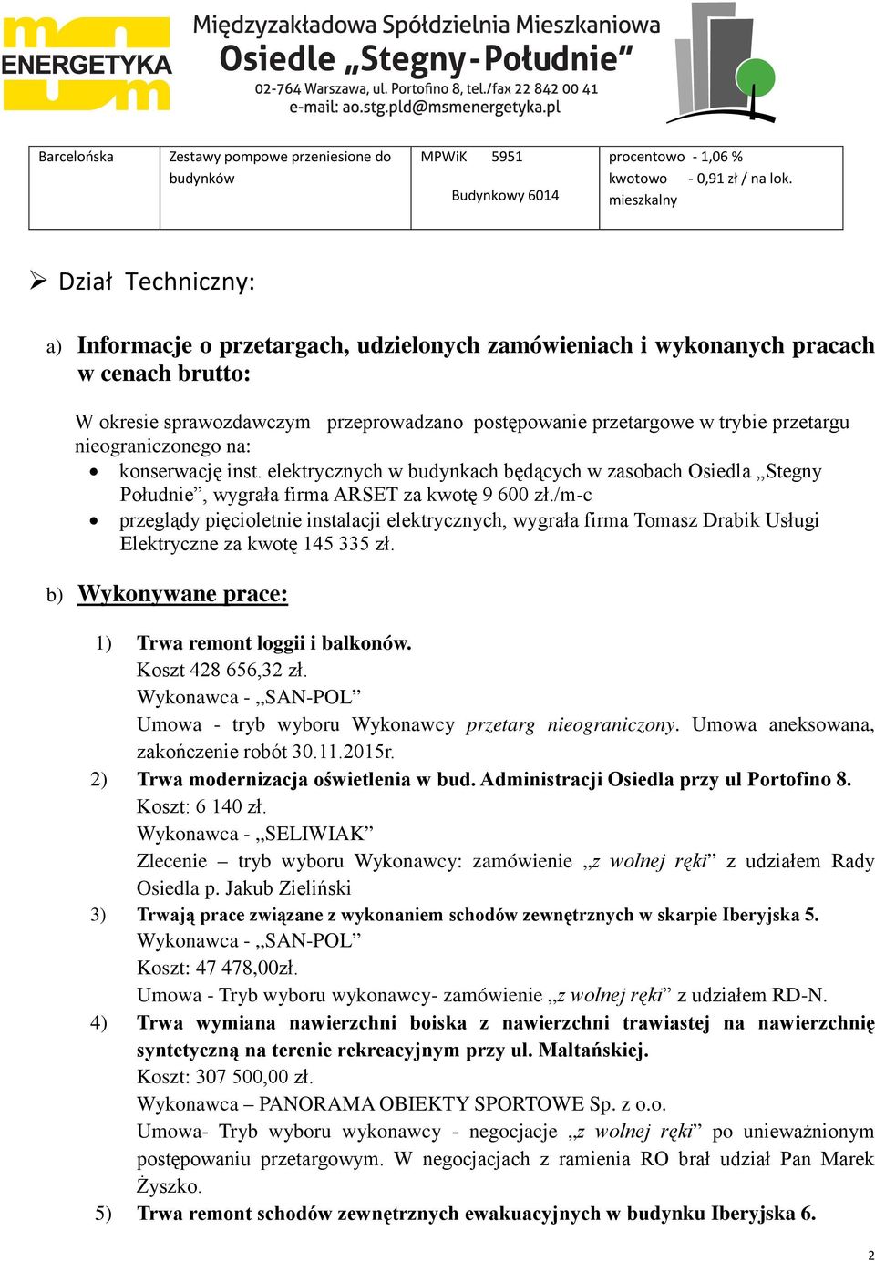 nieograniczonego na: konserwację inst. elektrycznych w budynkach będących w zasobach Osiedla Stegny Południe, wygrała firma ARSET za kwotę 9 600 zł.