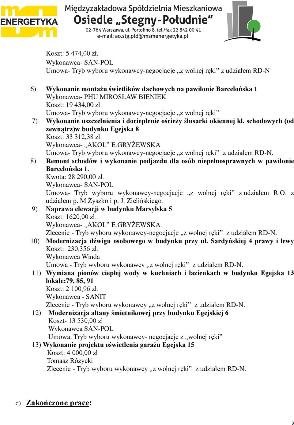 Koszt: 19 434,00 zł. Umowa- Tryb wyboru wykonawcy-negocjacje z wolnej ręki 7) Wykonanie uszczelnienia i docieplenie ościeży ślusarki okiennej kl.