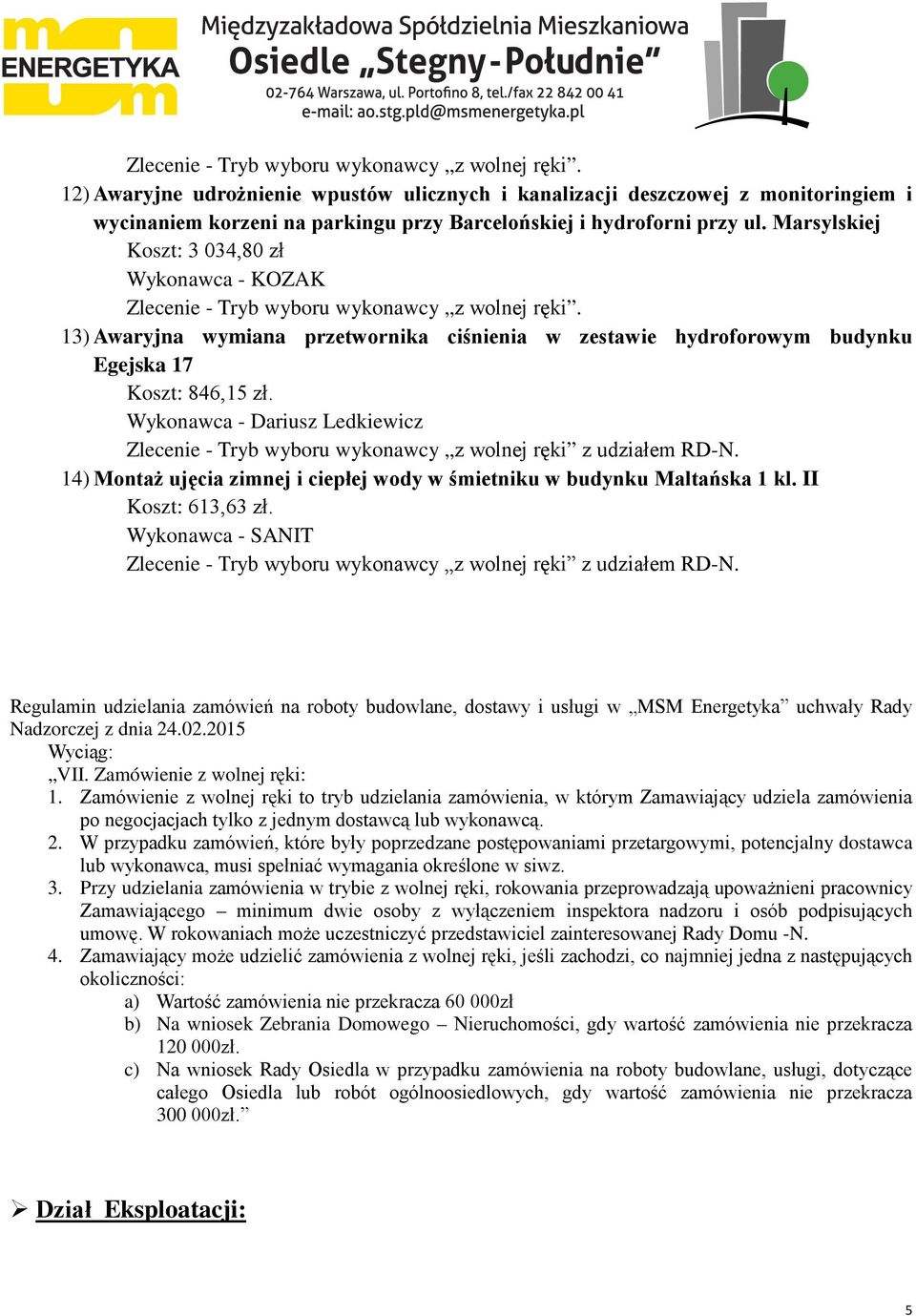 Marsylskiej Koszt: 3 034,80 zł Wykonawca - KOZAK  13) Awaryjna wymiana przetwornika ciśnienia w zestawie hydroforowym budynku Egejska 17 Koszt: 846,15 zł.