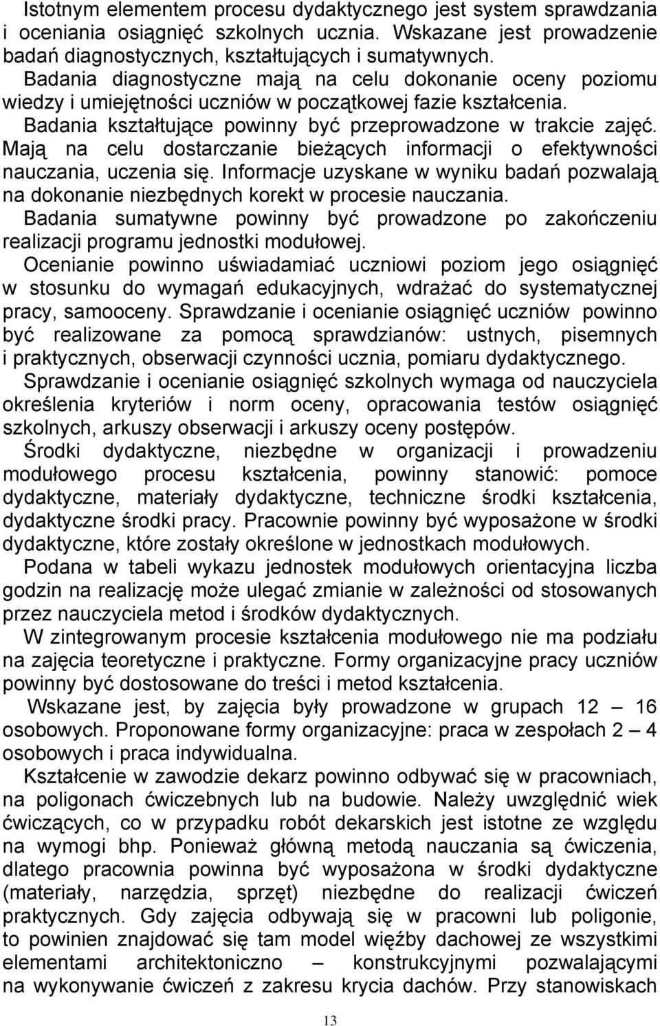 Mają na celu dostarczanie bieżących informacji o efektywności nauczania, uczenia się. Informacje uzyskane w wyniku badań pozwalają na dokonanie niezbędnych korekt w procesie nauczania.