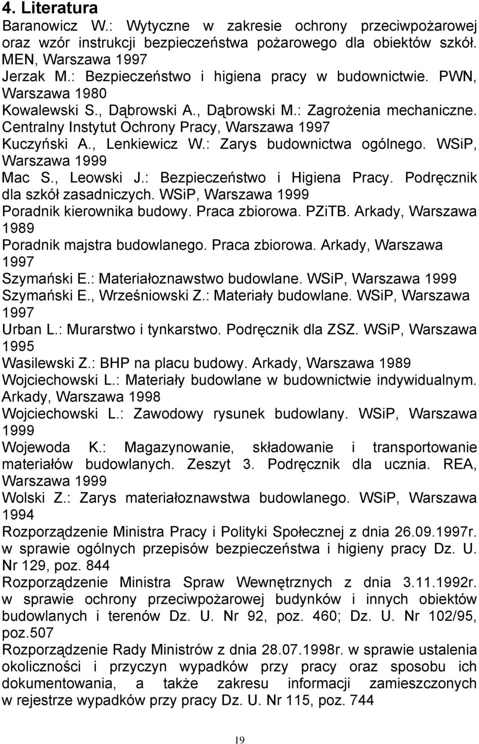 , Lenkiewicz W.: Zarys budownictwa ogólnego. WSiP, Warszawa 1999 Mac S., Leowski J.: Bezpieczeństwo i Higiena Pracy. Podręcznik dla szkół zasadniczych. WSiP, Warszawa 1999 Poradnik kierownika budowy.