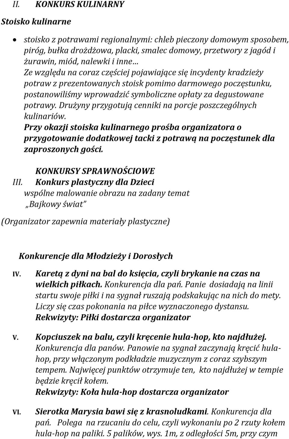 Drużyny przygotują cenniki na porcje poszczególnych kulinariów. Przy okazji stoiska kulinarnego prośba organizatora o przygotowanie dodatkowej tacki z potrawą na poczęstunek dla zaproszonych gości.