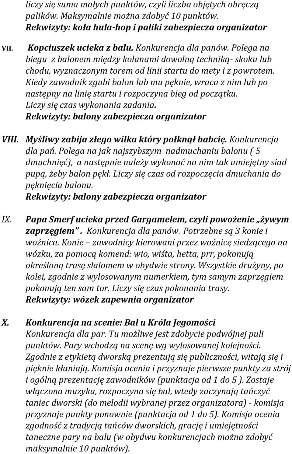 Kiedy zawodnik zgubi balon lub mu pęknie, wraca z nim lub po następny na linię startu i rozpoczyna bieg od początku. Liczy się czas wykonania zadania. Rekwizyty: balony zabezpiecza organizator VIII.