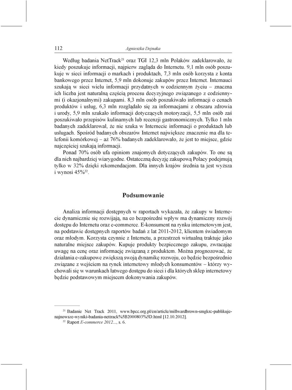 Internauci szukają w sieci wielu informacji przydatnych w codziennym życiu znaczna ich liczba jest naturalną częścią procesu decyzyjnego związanego z codziennymi (i okazjonalnymi) zakupami.