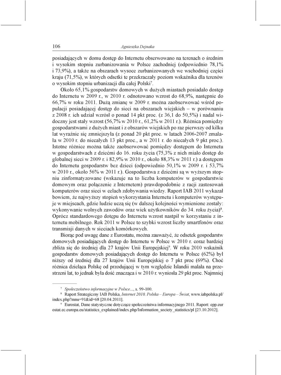 Około 65,1% gospodarstw domowych w dużych miastach posiadało dostęp do Internetu w 2009 r., w 2010 r. odnotowano wzrost do 68,9%, następnie do 66,7% w roku 2011. Dużą zmianę w 2009 r.