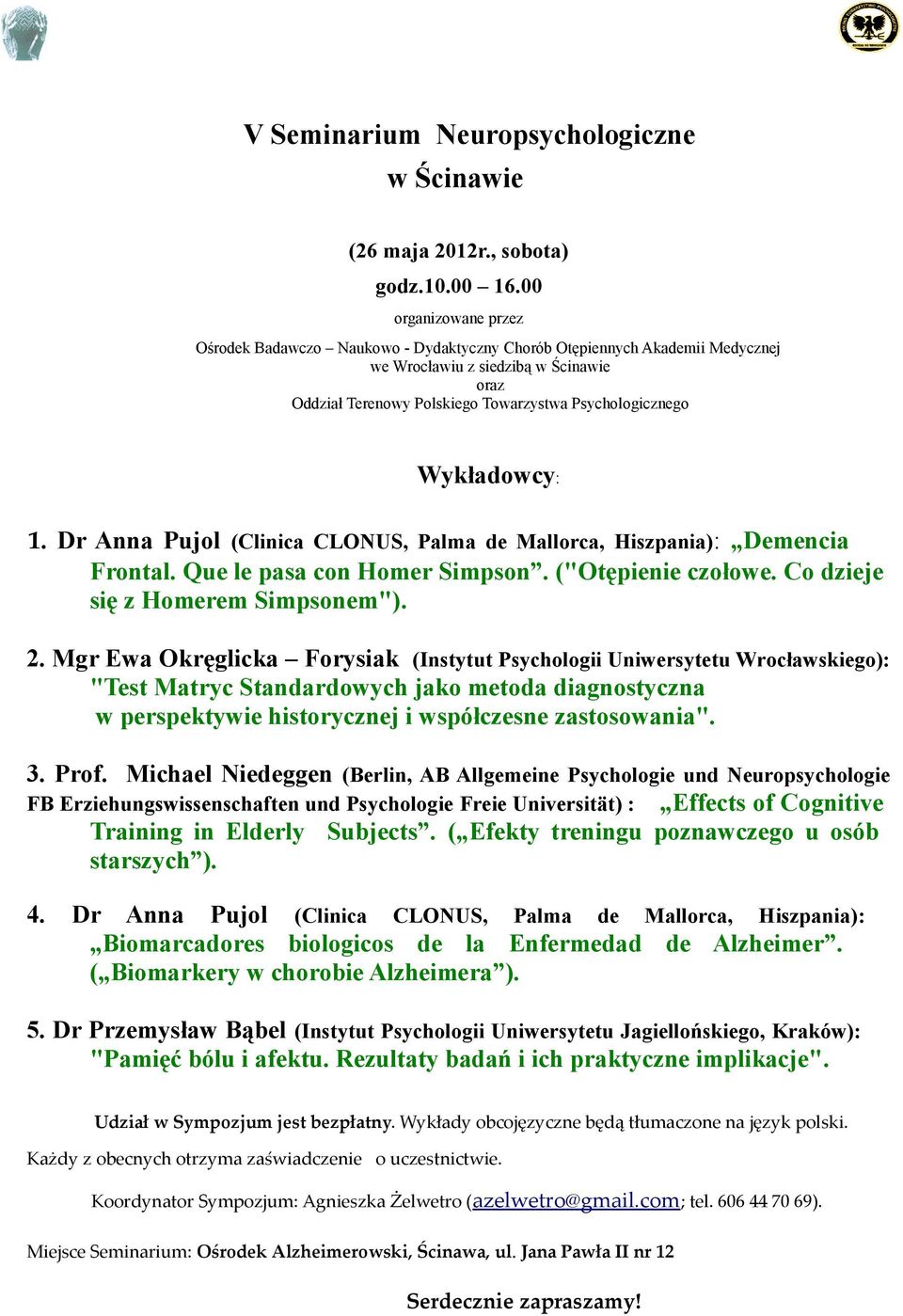 Wykładowcy: 1. Dr Anna Pujol (Clinica CLONUS, Palma de Mallorca, Hiszpania): Demencia Frontal. Que le pasa con Homer Simpson. ("Otępienie czołowe. Co dzieje się z Homerem Simpsonem"). 2.