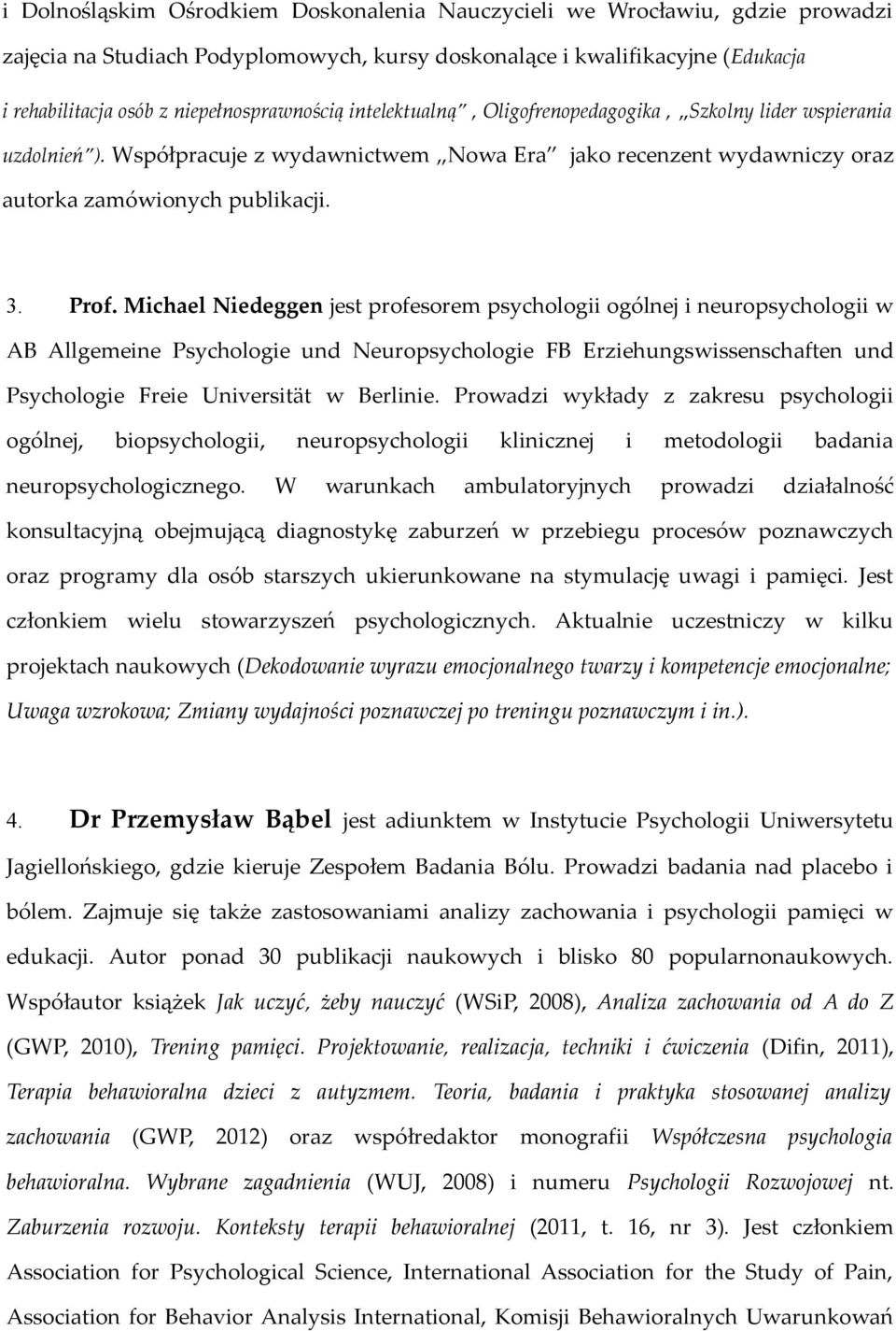 Prof. Michael Niedeggen jest profesorem psychologii ogólnej i neuropsychologii w AB Allgemeine Psychologie und Neuropsychologie FB Erziehungswissenschaften und Psychologie Freie Universität w