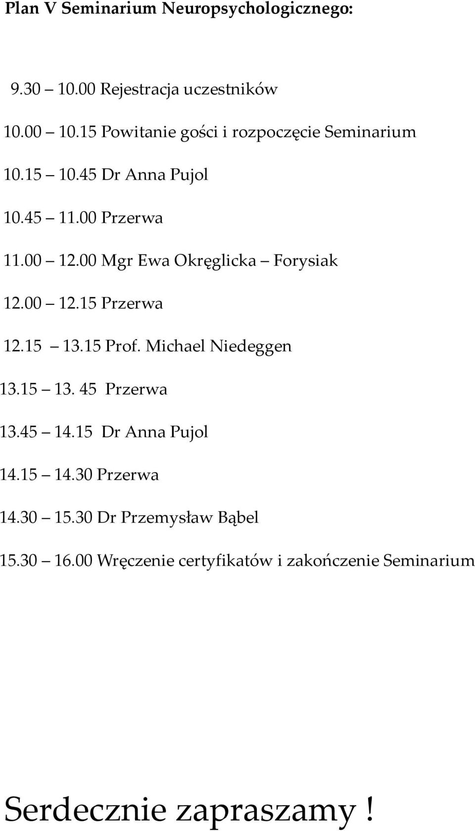 00 Mgr Ewa Okręglicka Forysiak 12.00 12.15 Przerwa 12.15 13.15 Prof. Michael Niedeggen 13.15 13. 45 Przerwa 13.