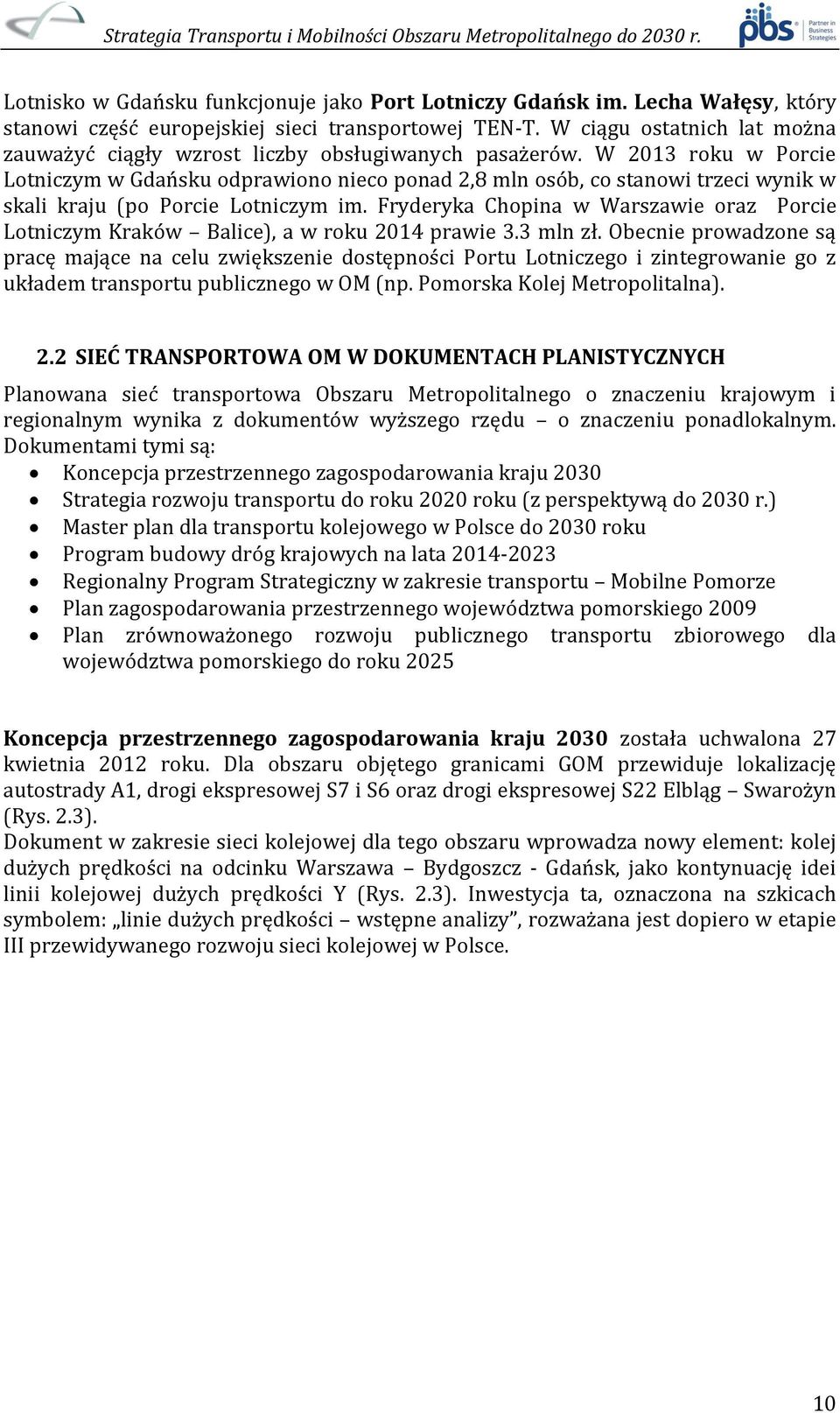 W 2013 roku w Porcie Lotniczym w Gdańsku odprawiono nieco ponad 2,8 mln osób, co stanowi trzeci wynik w skali kraju (po Porcie Lotniczym im.