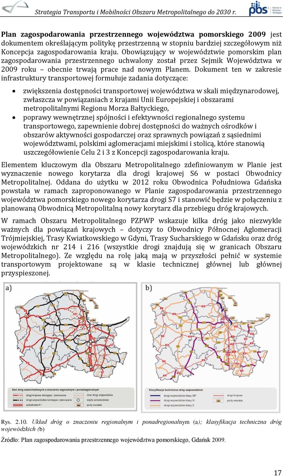 Dokument ten w zakresie infrastruktury transportowej formułuje zadania dotyczące: zwiększenia dostępności transportowej województwa w skali międzynarodowej, zwłaszcza w powiązaniach z krajami Unii