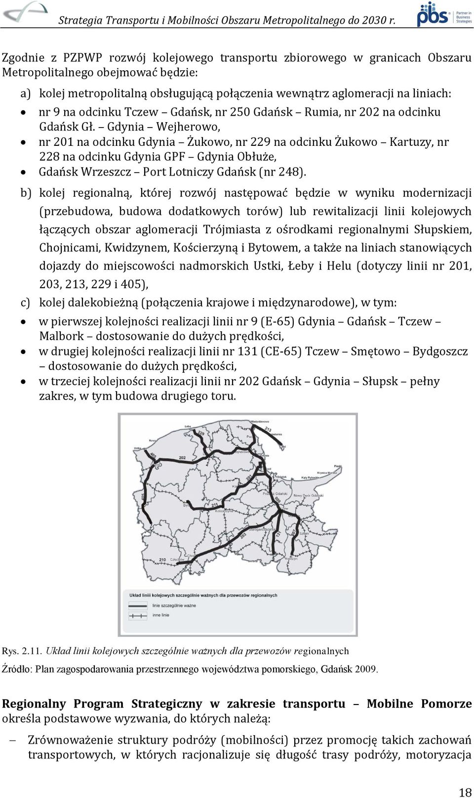 Gdynia Wejherowo, nr 201 na odcinku Gdynia Żukowo, nr 229 na odcinku Żukowo Kartuzy, nr 228 na odcinku Gdynia GPF Gdynia Obłuże, Gdańsk Wrzeszcz Port Lotniczy Gdańsk (nr 248).