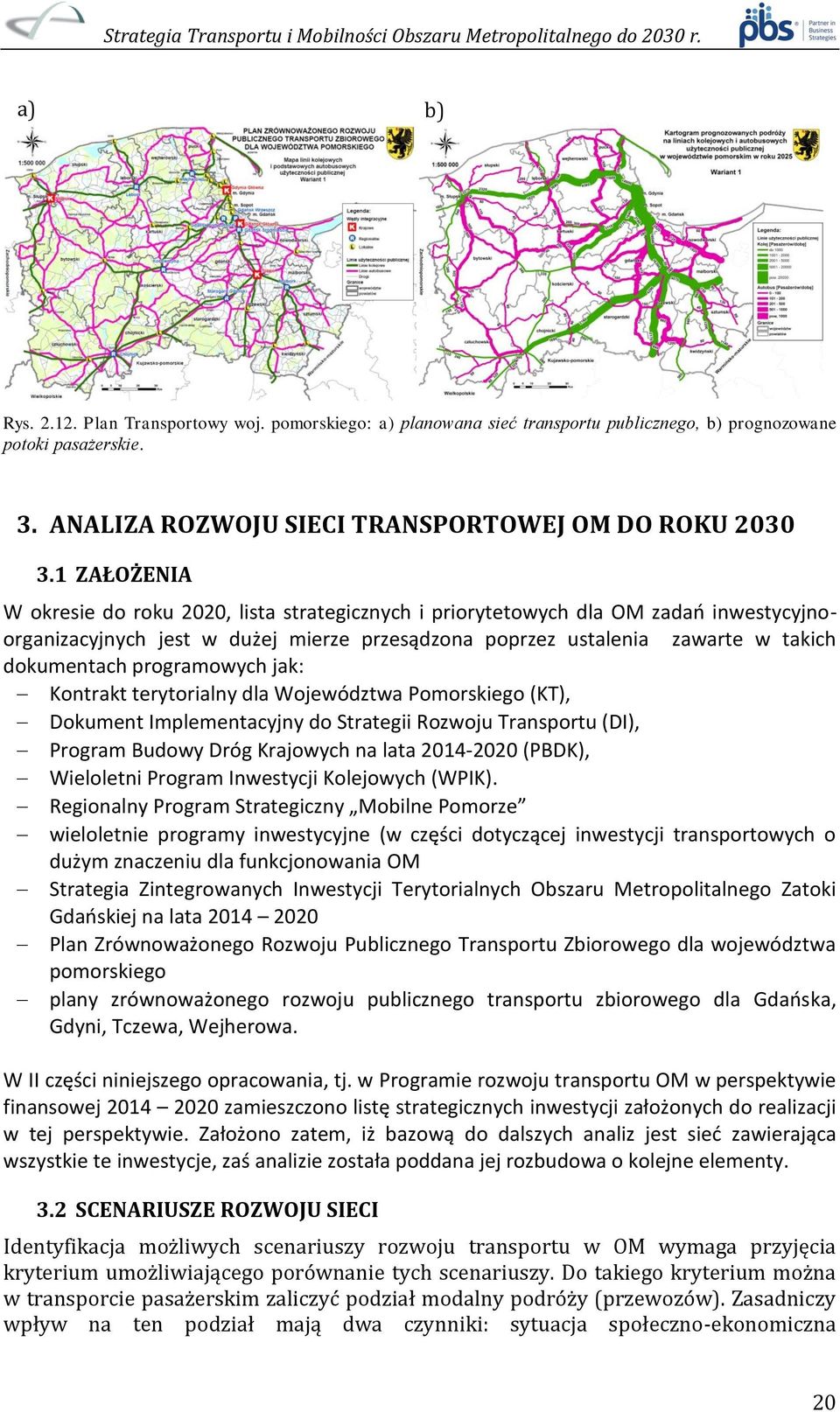 programowych jak: Kontrakt terytorialny dla Województwa Pomorskiego (KT), Dokument Implementacyjny do Strategii Rozwoju Transportu (DI), Program Budowy Dróg Krajowych na lata 2014-2020 (PBDK),