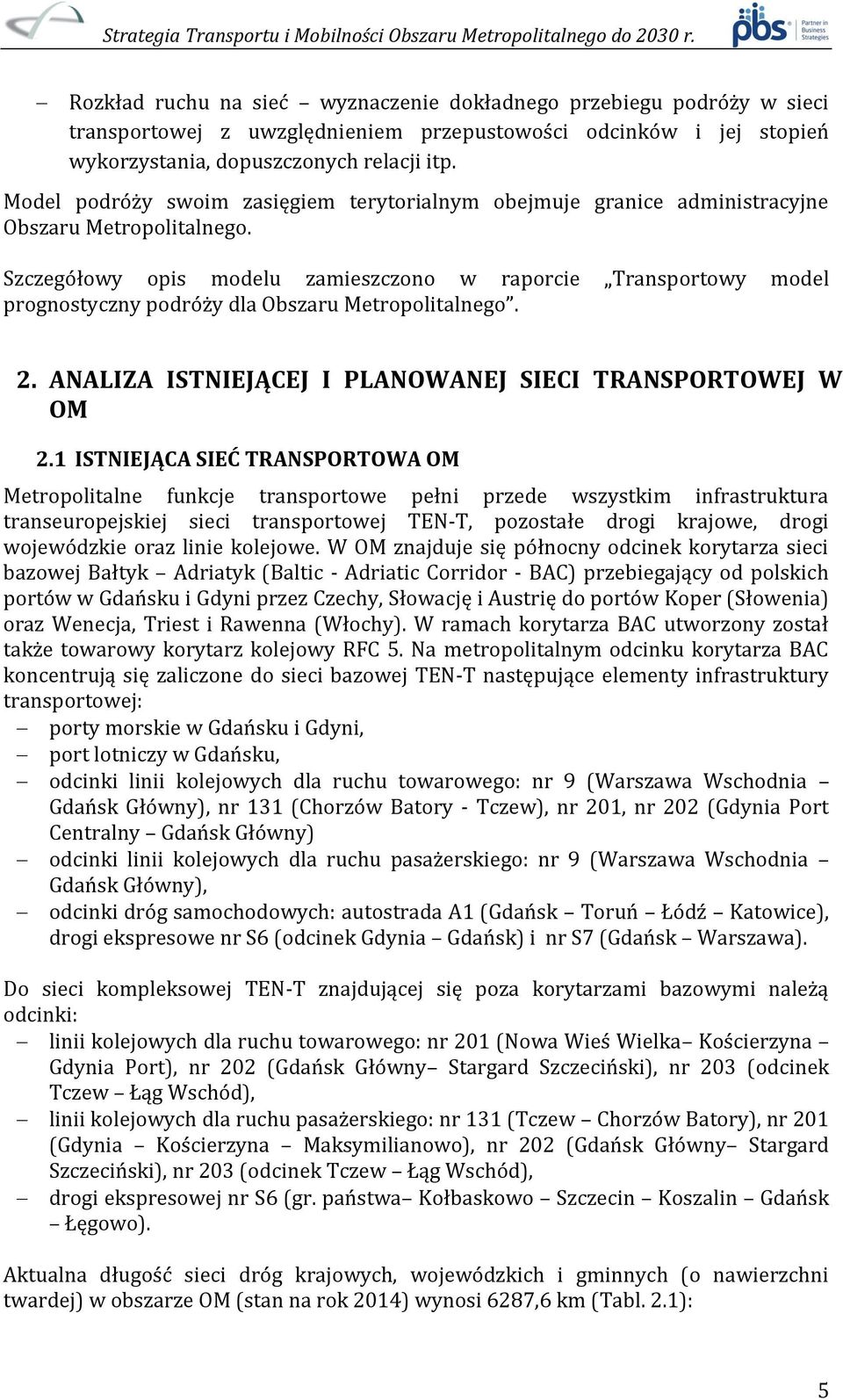 Szczegółowy opis modelu zamieszczono w raporcie Transportowy model prognostyczny podróży dla Obszaru Metropolitalnego. 2. ANALIZA ISTNIEJĄCEJ I PLANOWANEJ SIECI TRANSPORTOWEJ W OM 2.