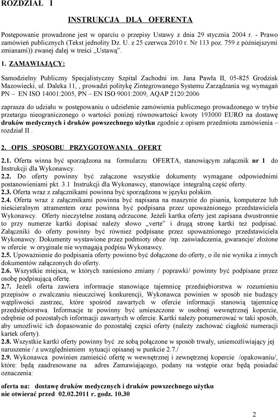 Daleka 11,, prowadzi politykę Zintegrowanego Systemu Zarządzania wg wymagań PN EN ISO 14001:2005, PN EN ISO 9001:2009, AQAP 2120:2006 zaprasza do udziału w postępowaniu o udzielenie zamówienia