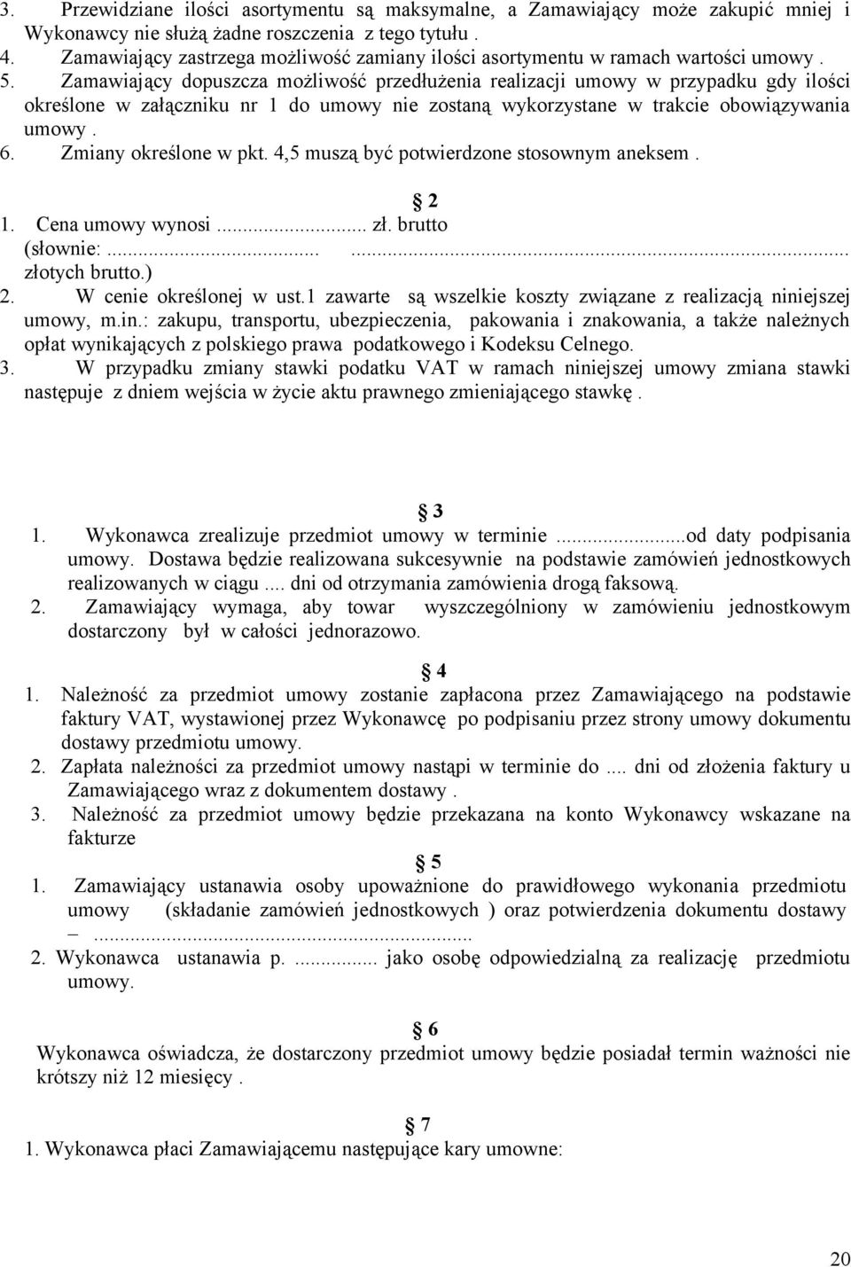 Zamawiający dopuszcza możliwość przedłużenia realizacji umowy w przypadku gdy ilości określone w załączniku nr 1 do umowy nie zostaną wykorzystane w trakcie obowiązywania umowy. 6.