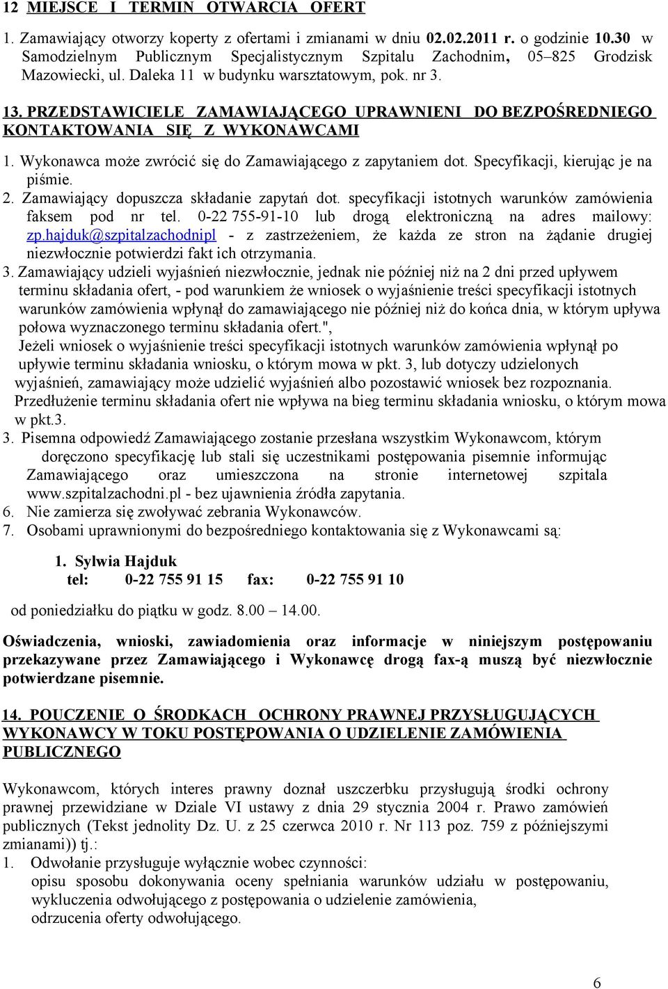 PRZEDSTAWICIELE ZAMAWIAJĄCEGO UPRAWNIENI DO BEZPOŚREDNIEGO KONTAKTOWANIA SIĘ Z WYKONAWCAMI 1. Wykonawca może zwrócić się do Zamawiającego z zapytaniem dot. Specyfikacji, kierując je na piśmie. 2.