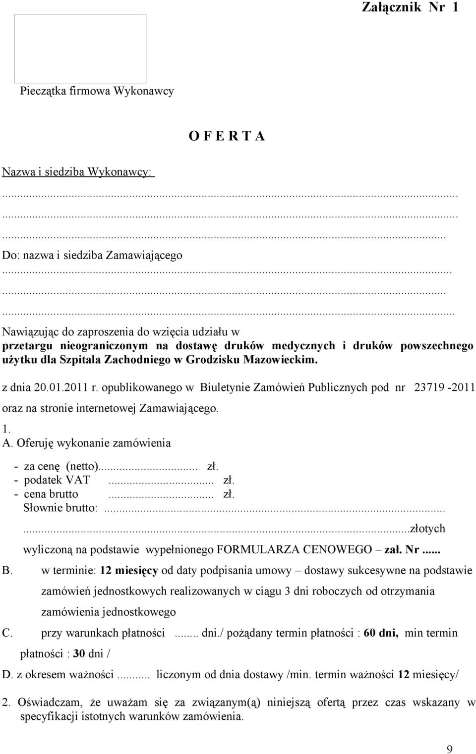 01.2011 r. opublikowanego w Biuletynie Zamówień Publicznych pod nr 23719-2011 oraz na stronie internetowej Zamawiającego. 1. A. Oferuję wykonanie zamówienia - za cenę (netto)... zł. - podatek VAT... zł. - cena brutto.