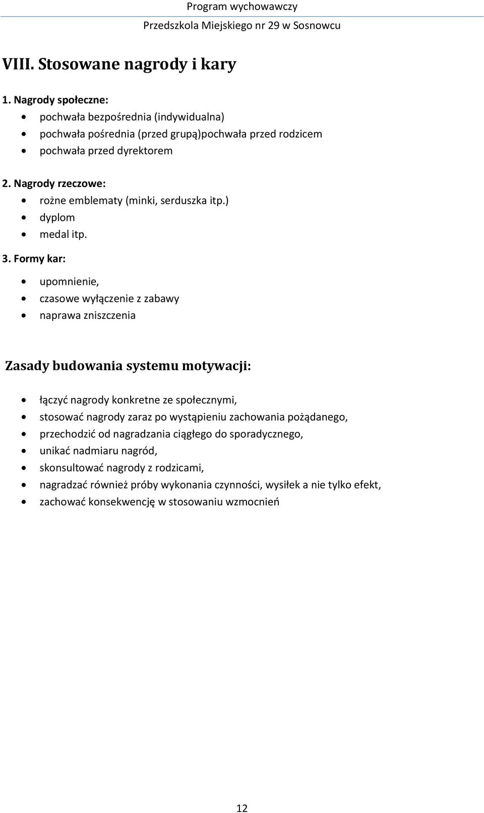 Formy kar: upomnienie, czasowe wyłączenie z zabawy naprawa zniszczenia Zasady budowania systemu motywacji: łączyć nagrody konkretne ze społecznymi, stosować nagrody zaraz po