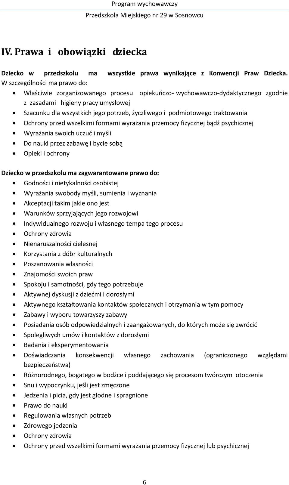 podmiotowego traktowania Ochrony przed wszelkimi formami wyrażania przemocy fizycznej bądź psychicznej Wyrażania swoich uczuć i myśli Do nauki przez zabawę i bycie sobą Opieki i ochrony Dziecko w
