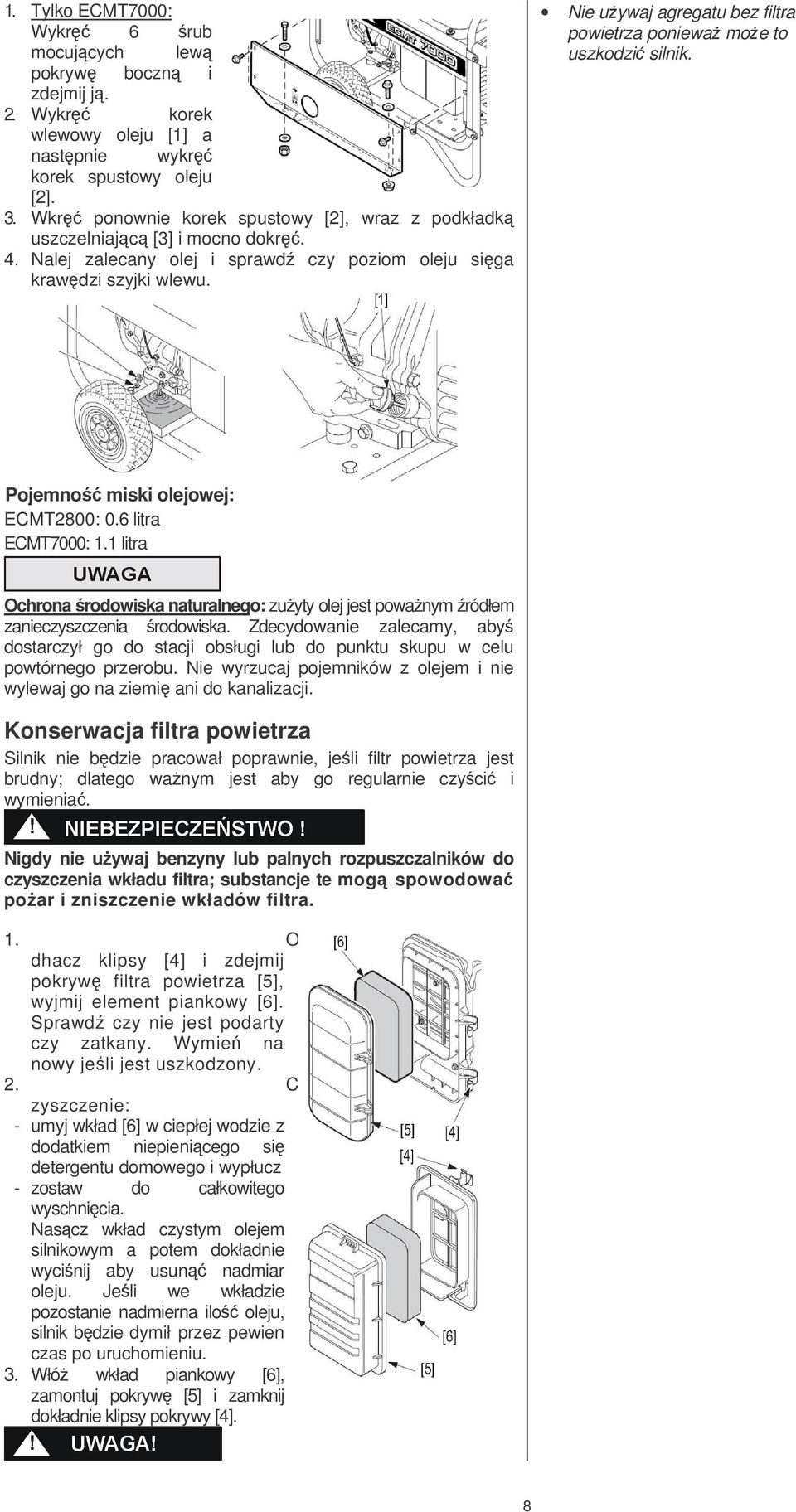 Nie uywaj agregatu bez filtra powietrza poniewa moe to uszkodzi silnik. Pojemno miski olejowej: ECMT2800: 0.6 litra ECMT7000: 1.