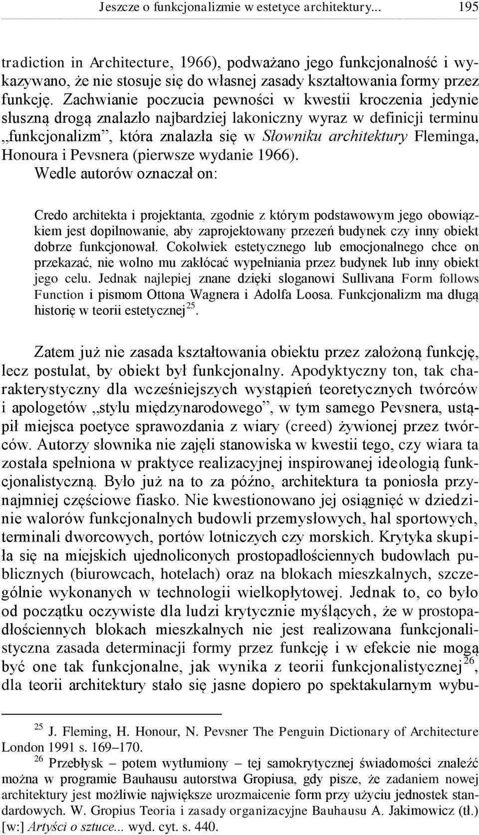 Zachwianie poczucia pewności w kwestii kroczenia jedynie słuszną drogą znalazło najbardziej lakoniczny wyraz w definicji terminu funkcjonalizm, która znalazła się w Słowniku architektury Fleminga,