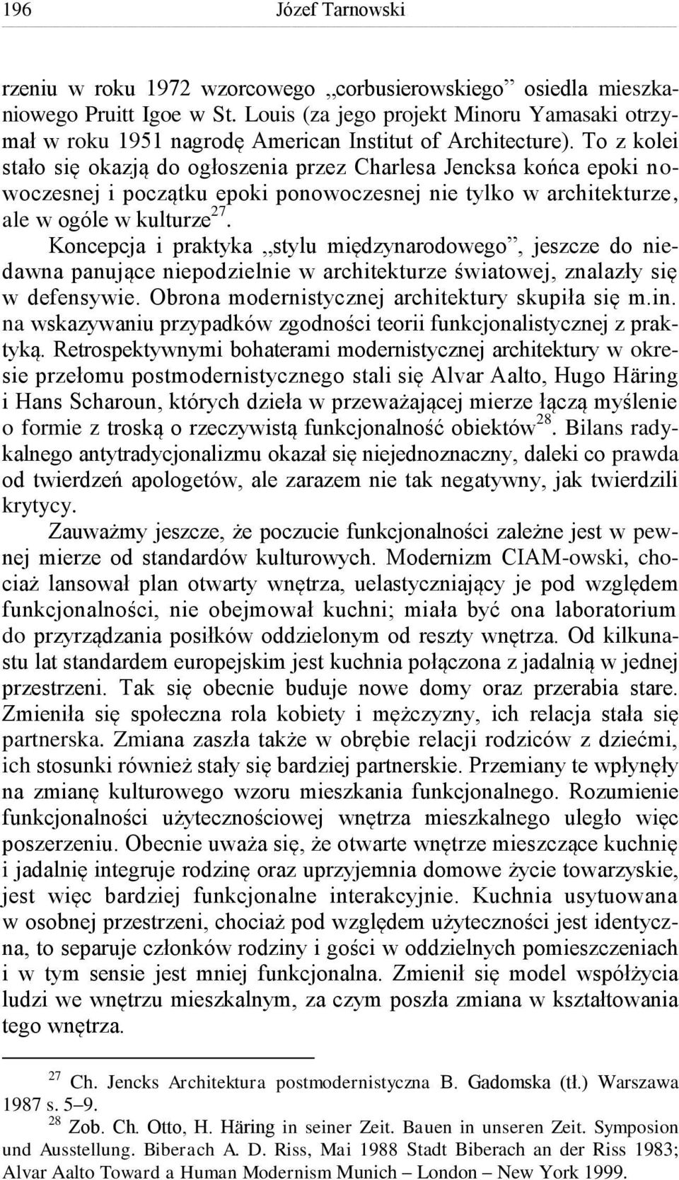 To z kolei stało się okazją do ogłoszenia przez Charlesa Jencksa końca epoki nowoczesnej i początku epoki ponowoczesnej nie tylko w architekturze, ale w ogóle w kulturze 27.