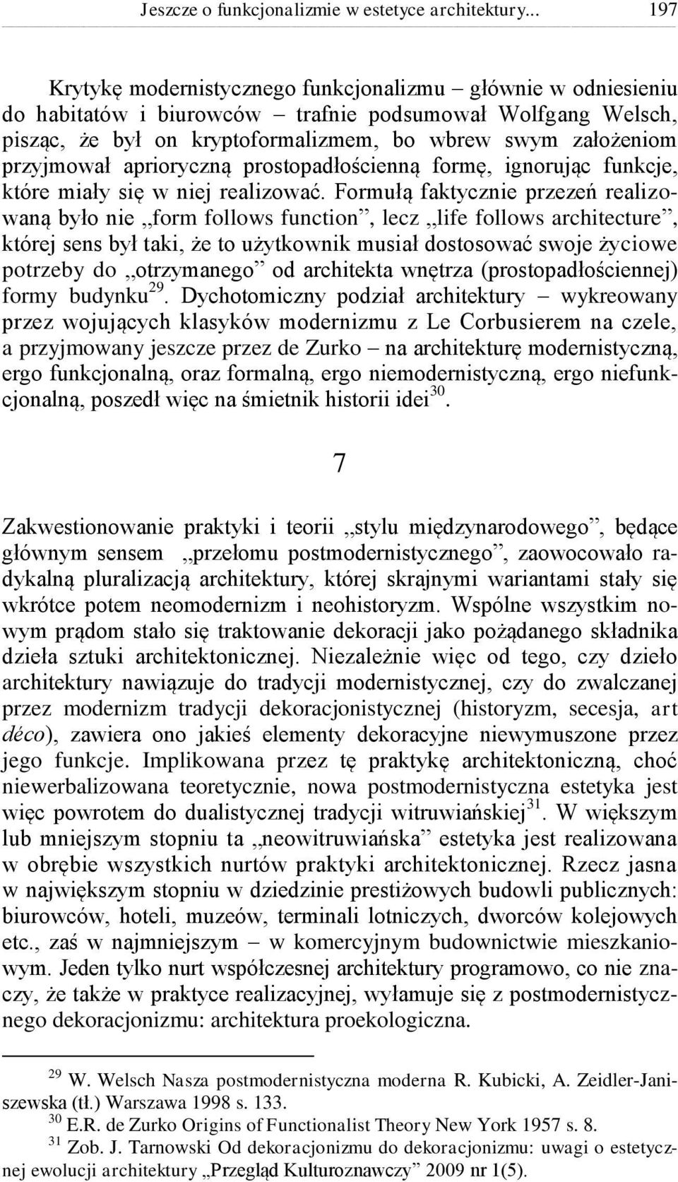 przyjmował aprioryczną prostopadłościenną formę, ignorując funkcje, które miały się w niej realizować.