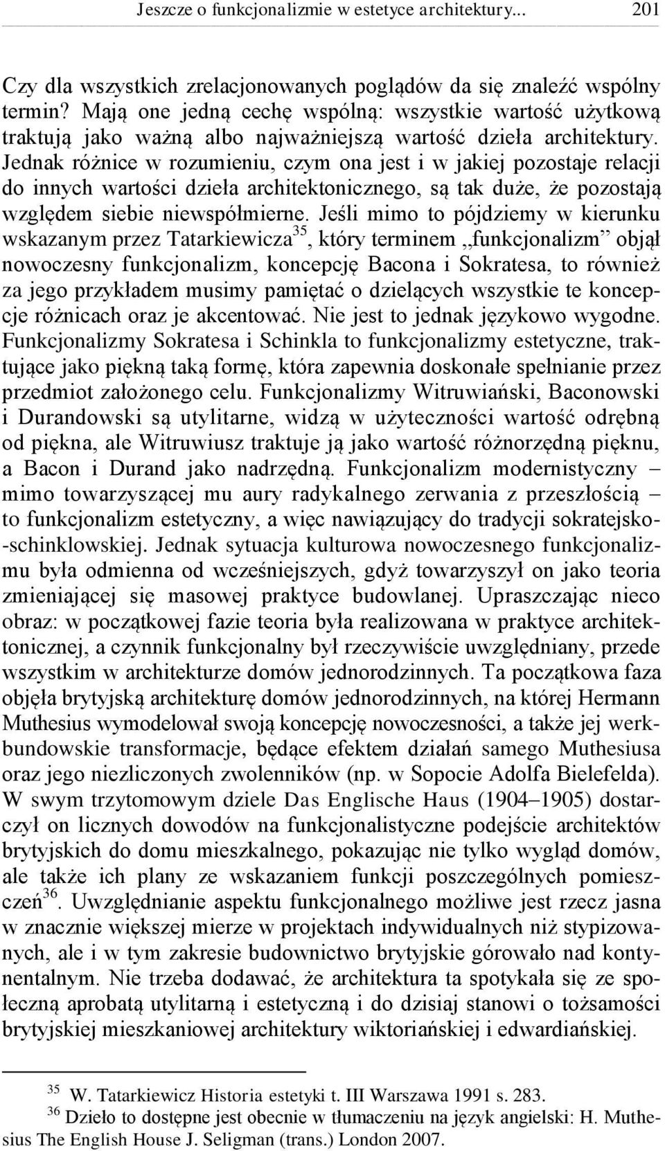 Jednak różnice w rozumieniu, czym ona jest i w jakiej pozostaje relacji do innych wartości dzieła architektonicznego, są tak duże, że pozostają względem siebie niewspółmierne.