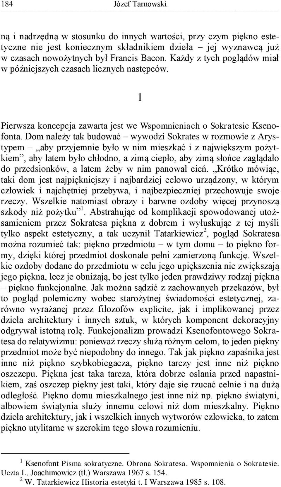 Dom należy tak budować wywodzi Sokrates w rozmowie z Arystypem aby przyjemnie było w nim mieszkać i z największym pożytkiem, aby latem było chłodno, a zimą ciepło, aby zimą słońce zaglądało do