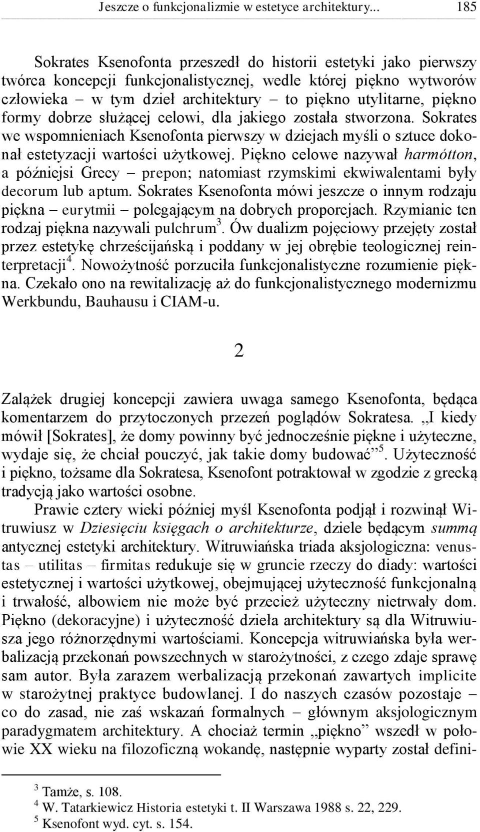 piękno formy dobrze służącej celowi, dla jakiego została stworzona. Sokrates we wspomnieniach Ksenofonta pierwszy w dziejach myśli o sztuce dokonał estetyzacji wartości użytkowej.