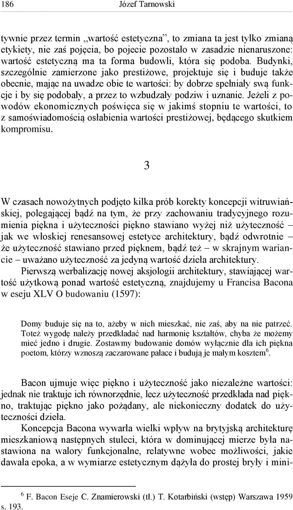 Budynki, szczególnie zamierzone jako prestiżowe, projektuje się i buduje także obecnie, mając na uwadze obie te wartości: by dobrze spełniały swą funkcje i by się podobały, a przez to wzbudzały