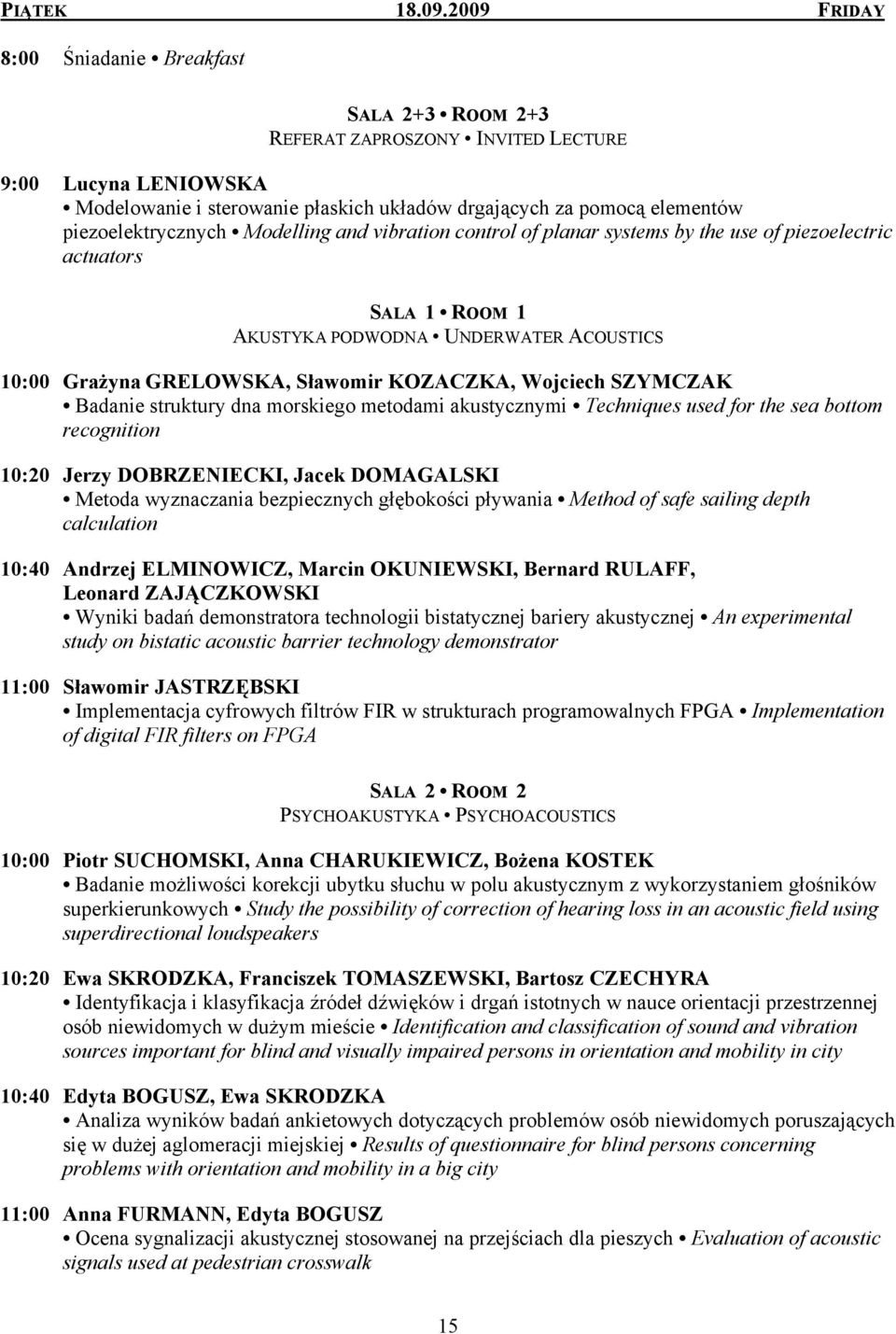 piezoelektrycznych Modelling and vibration control of planar systems by the use of piezoelectric actuators SALA 1 ROOM 1 AKUSTYKA PODWODNA UNDERWATER ACOUSTICS 10:00 Grażyna GRELOWSKA, Sławomir