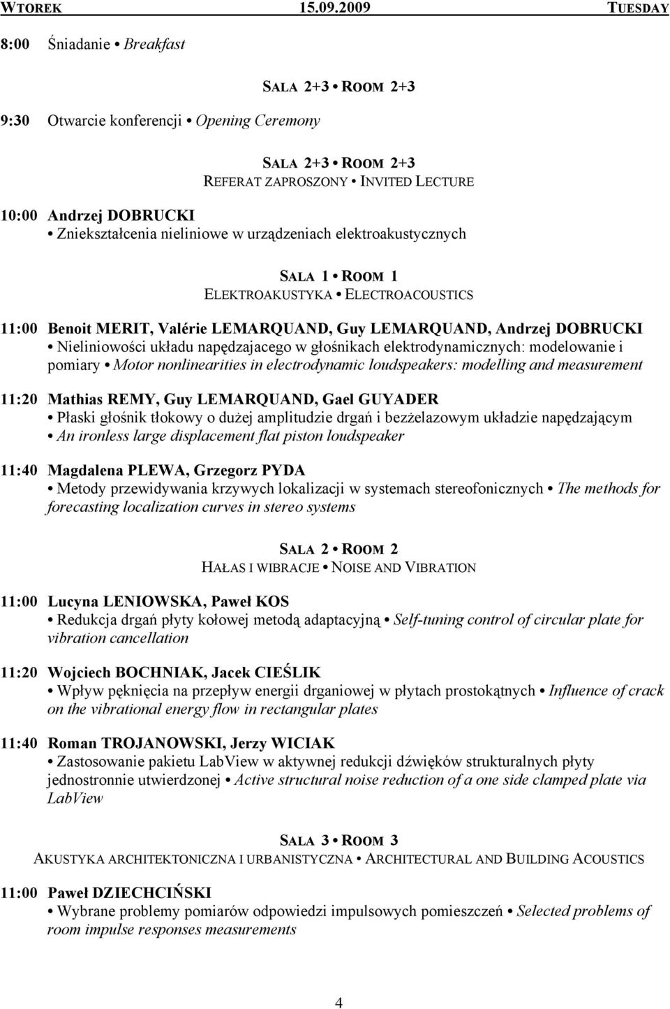 nieliniowe w urządzeniach elektroakustycznych SALA 1 ROOM 1 ELEKTROAKUSTYKA ELECTROACOUSTICS 11:00 Benoit MERIT, Valérie LEMARQUAND, Guy LEMARQUAND, Andrzej DOBRUCKI Nieliniowości układu