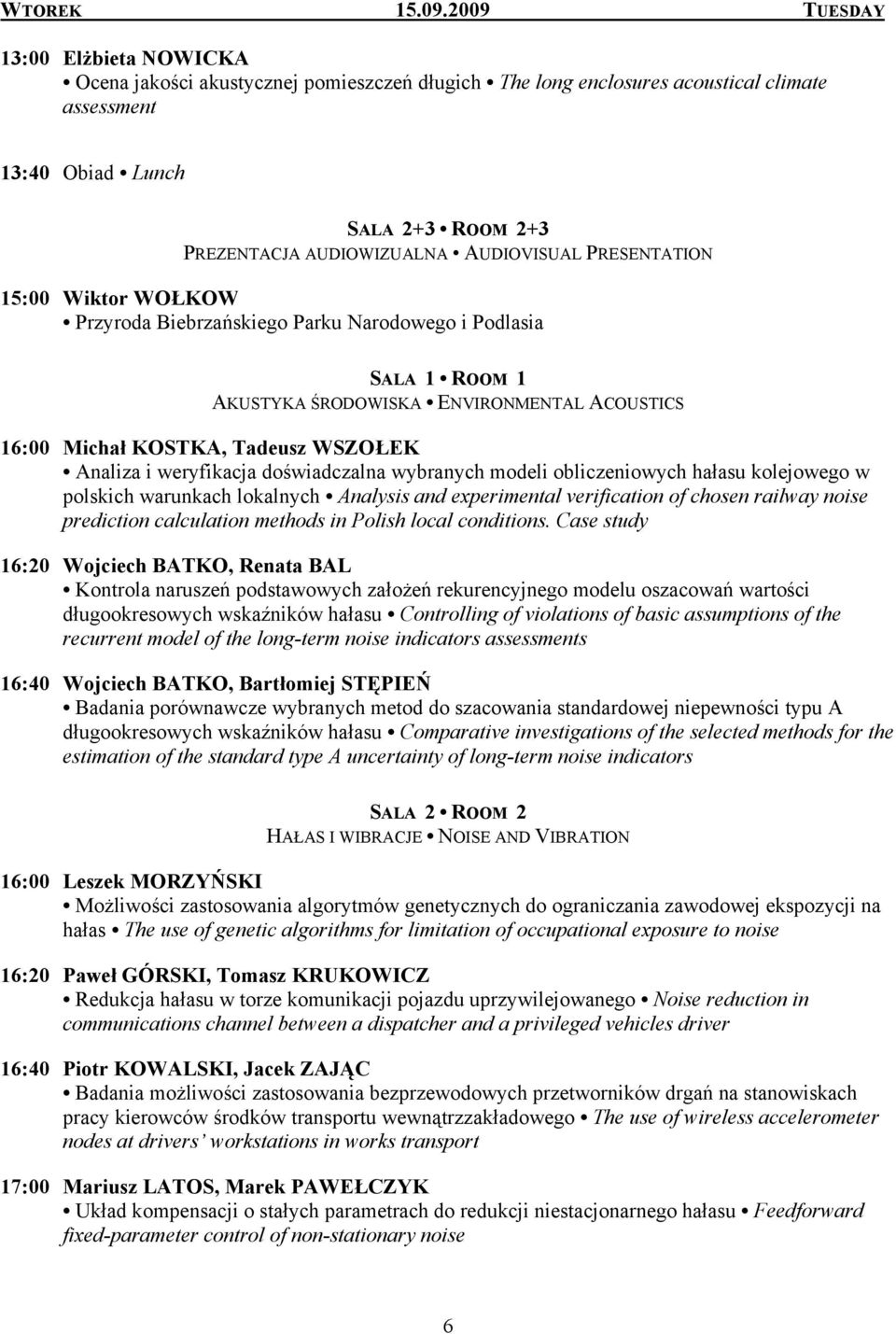 AUDIOVISUAL PRESENTATION 15:00 Wiktor WOŁKOW Przyroda Biebrzańskiego Parku Narodowego i Podlasia SALA 1 ROOM 1 AKUSTYKA ŚRODOWISKA ENVIRONMENTAL ACOUSTICS 16:00 Michał KOSTKA, Tadeusz WSZOŁEK Analiza