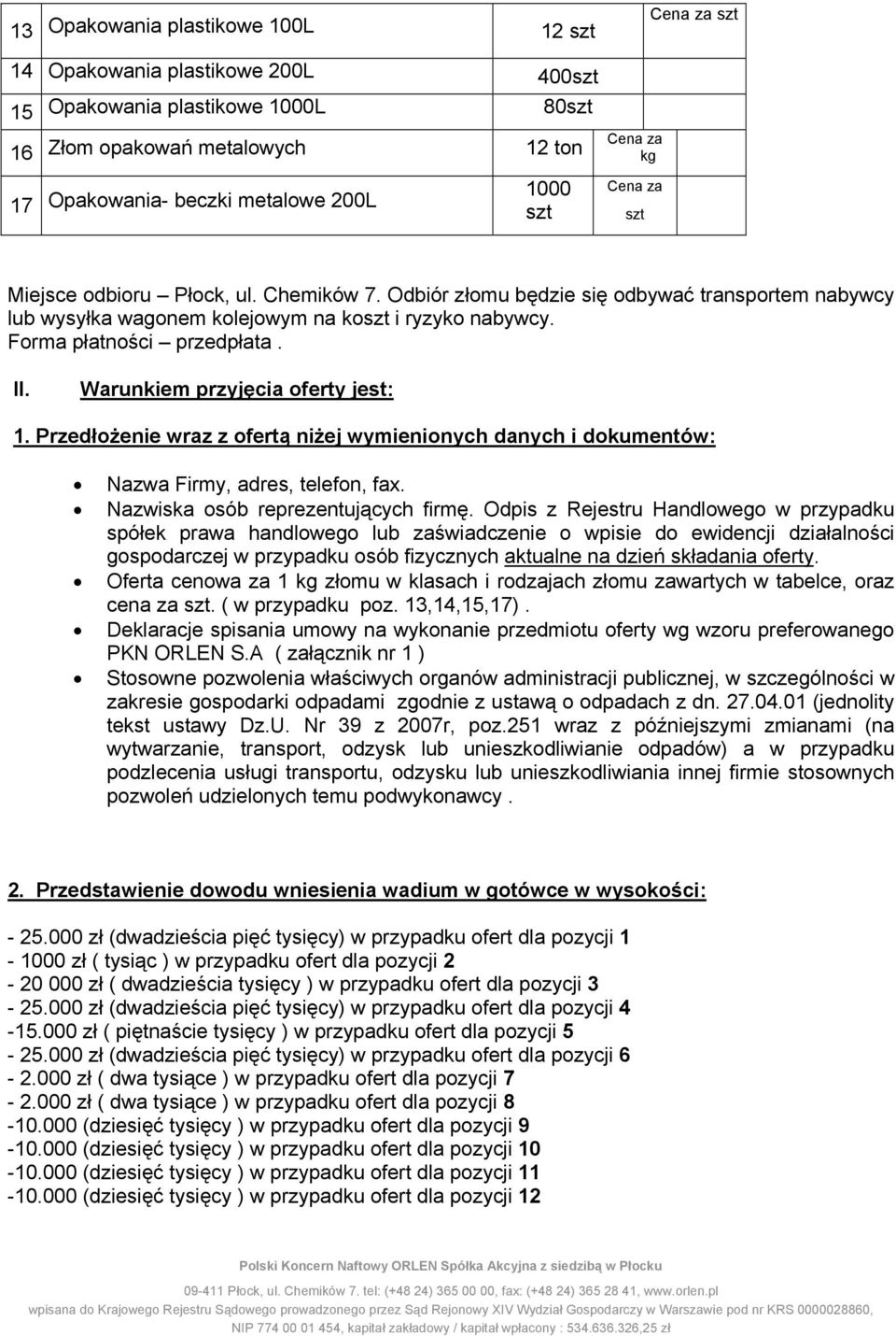 Forma płatności przedpłata. II. Warunkiem przyjęcia oferty jest: 1. Przedłożenie wraz z ofertą niżej wymienionych danych i dokumentów: Nazwa Firmy, adres, telefon, fax.