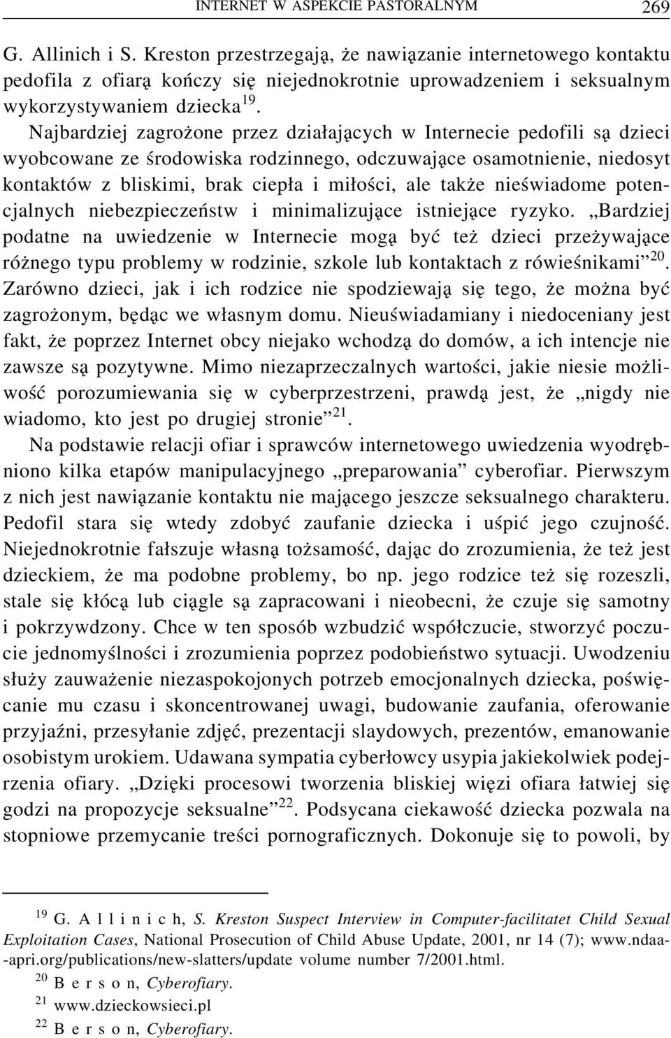 Najbardziej zagrożone przez działających w Internecie pedofili są dzieci wyobcowane ze środowiska rodzinnego, odczuwające osamotnienie, niedosyt kontaktów z bliskimi, brak ciepła i miłości, ale także