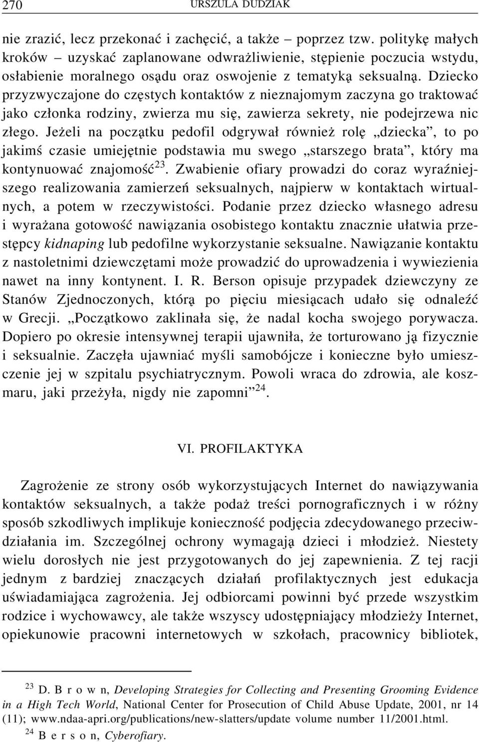 Dziecko przyzwyczajone do częstych kontaktów z nieznajomym zaczyna go traktować jako członka rodziny, zwierza mu się, zawierza sekrety, nie podejrzewa nic złego.