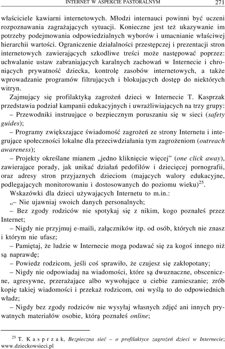 Ograniczenie działalności przestępczej i prezentacji stron internetowych zawierających szkodliwe treści może następować poprzez: uchwalanie ustaw zabraniających karalnych zachowań w Internecie i