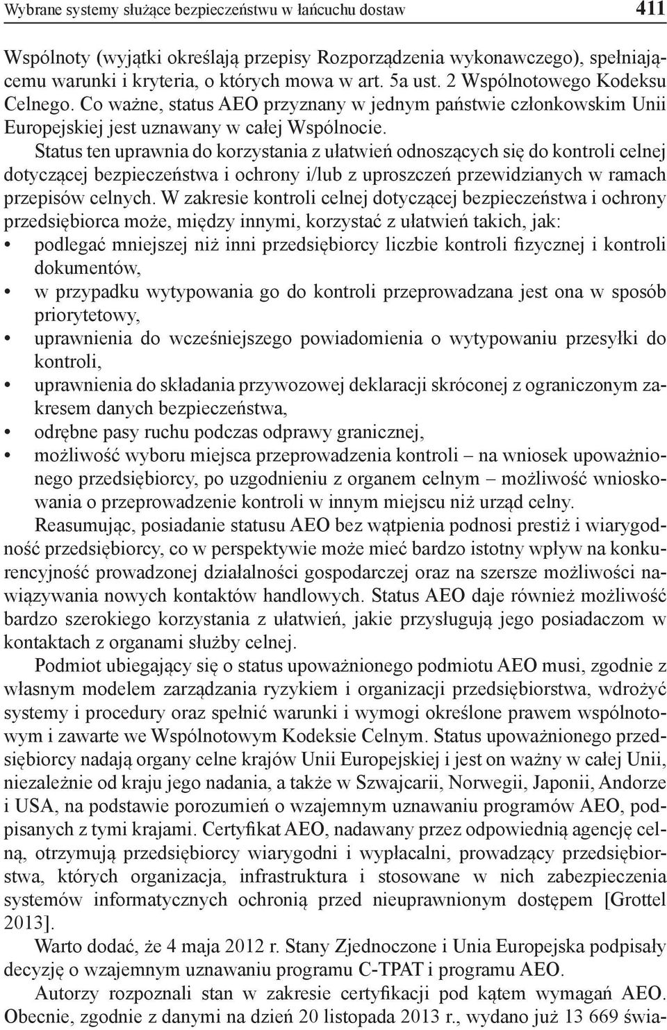 Status ten uprawnia do korzystania z ułatwień odnoszących się do kontroli celnej dotyczącej bezpieczeństwa i ochrony i/lub z uproszczeń przewidzianych w ramach przepisów celnych.